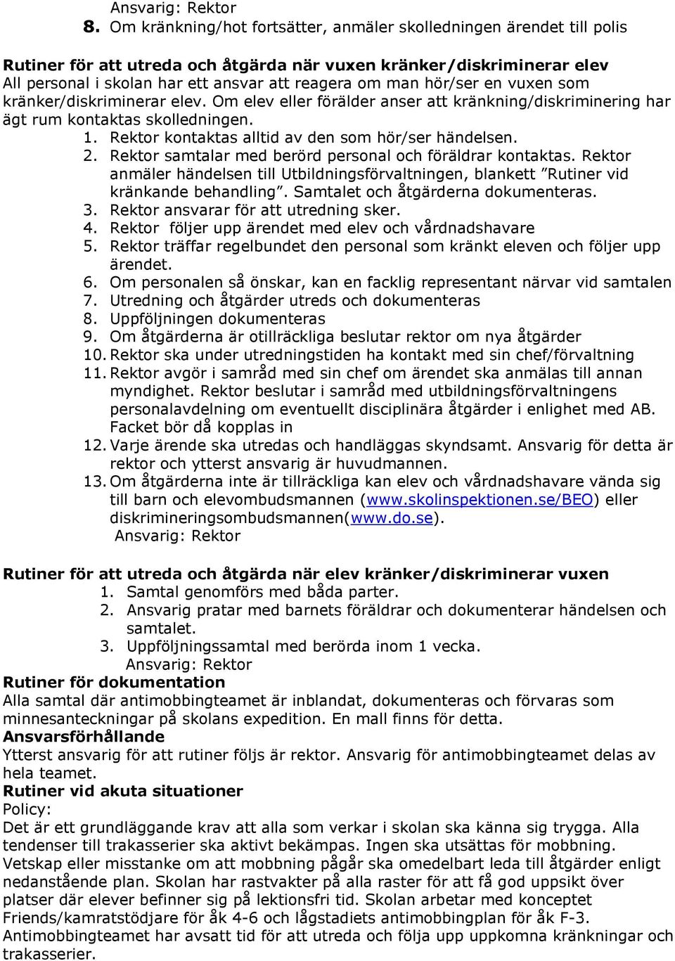 hör/ser en vuxen som kränker/diskriminerar elev. Om elev eller förälder anser att kränkning/diskriminering har ägt rum kontaktas skolledningen. 1. Rektor kontaktas alltid av den som hör/ser händelsen.