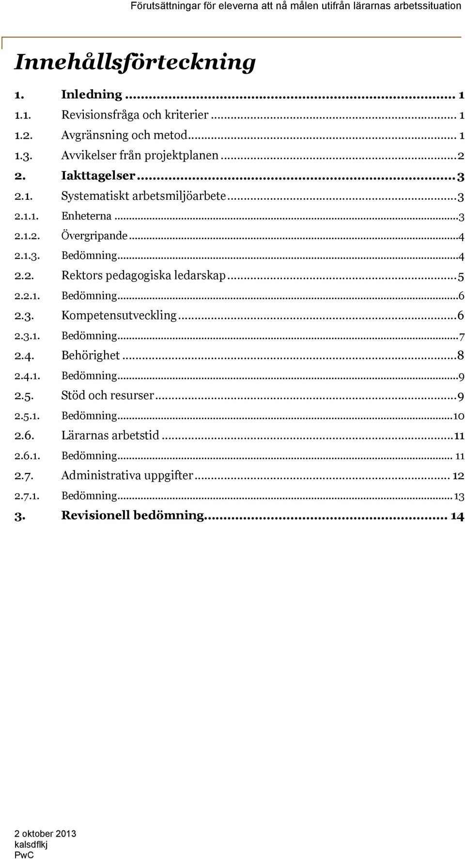 ..5 2.2.1. Bedömning...6 2.3. Kompetensutveckling...6 2.3.1. Bedömning...7 2.4. Behörighet...8 2.4.1. Bedömning...9 2.5. Stöd och resurser...9 2.5.1. Bedömning...10 2.