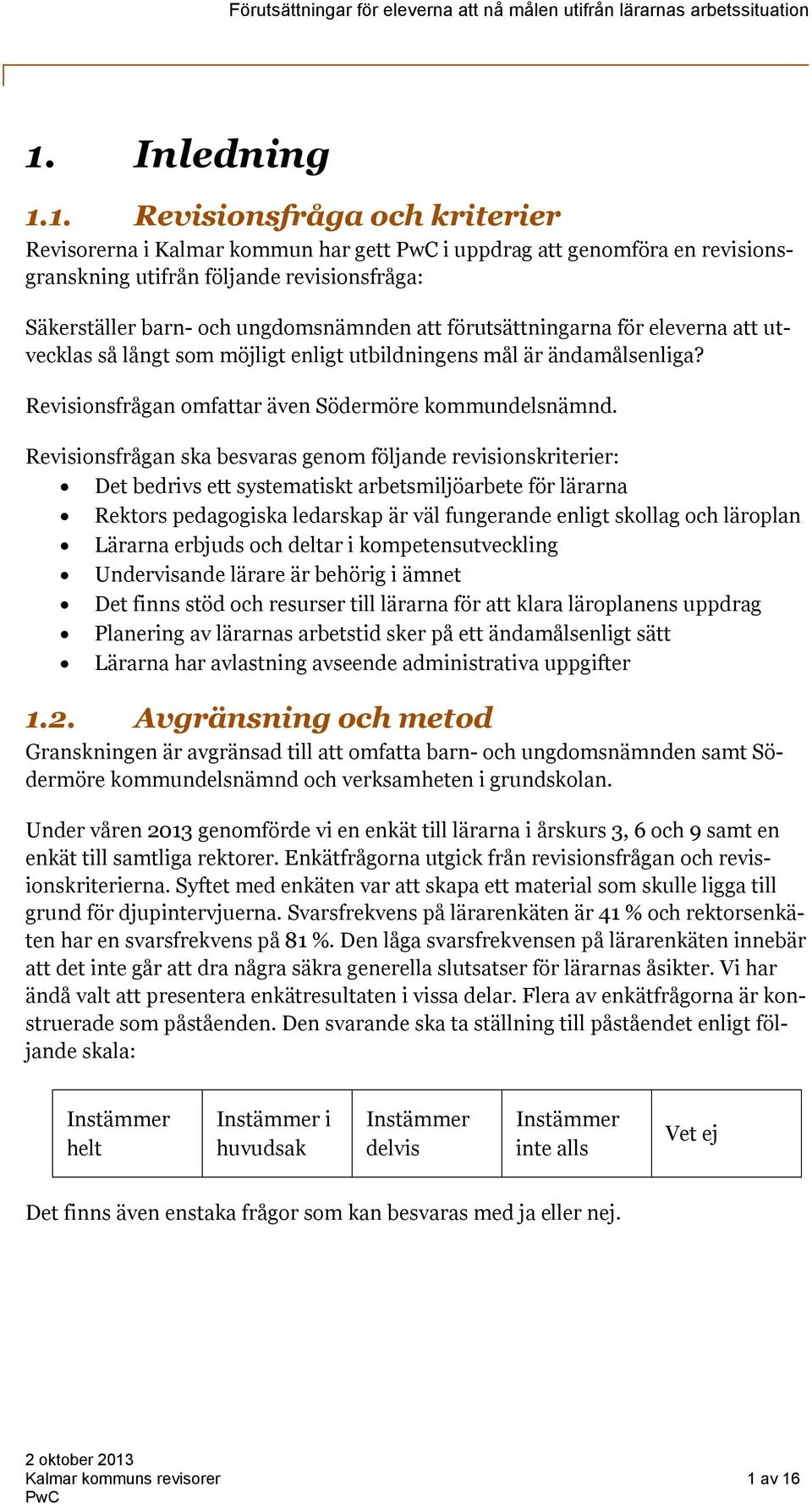 Revisionsfrågan ska besvaras genom följande revisionskriterier: Det bedrivs ett systematiskt arbetsmiljöarbete för lärarna Rektors pedagogiska ledarskap är väl fungerande enligt skollag och läroplan