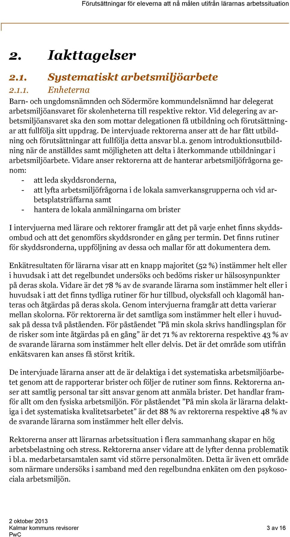 De intervjuade rektorerna anser att de har fått utbildning och förutsättningar att fullfölja detta ansvar bl.a. genom introduktionsutbildning när de anställdes samt möjligheten att delta i återkommande utbildningar i arbetsmiljöarbete.