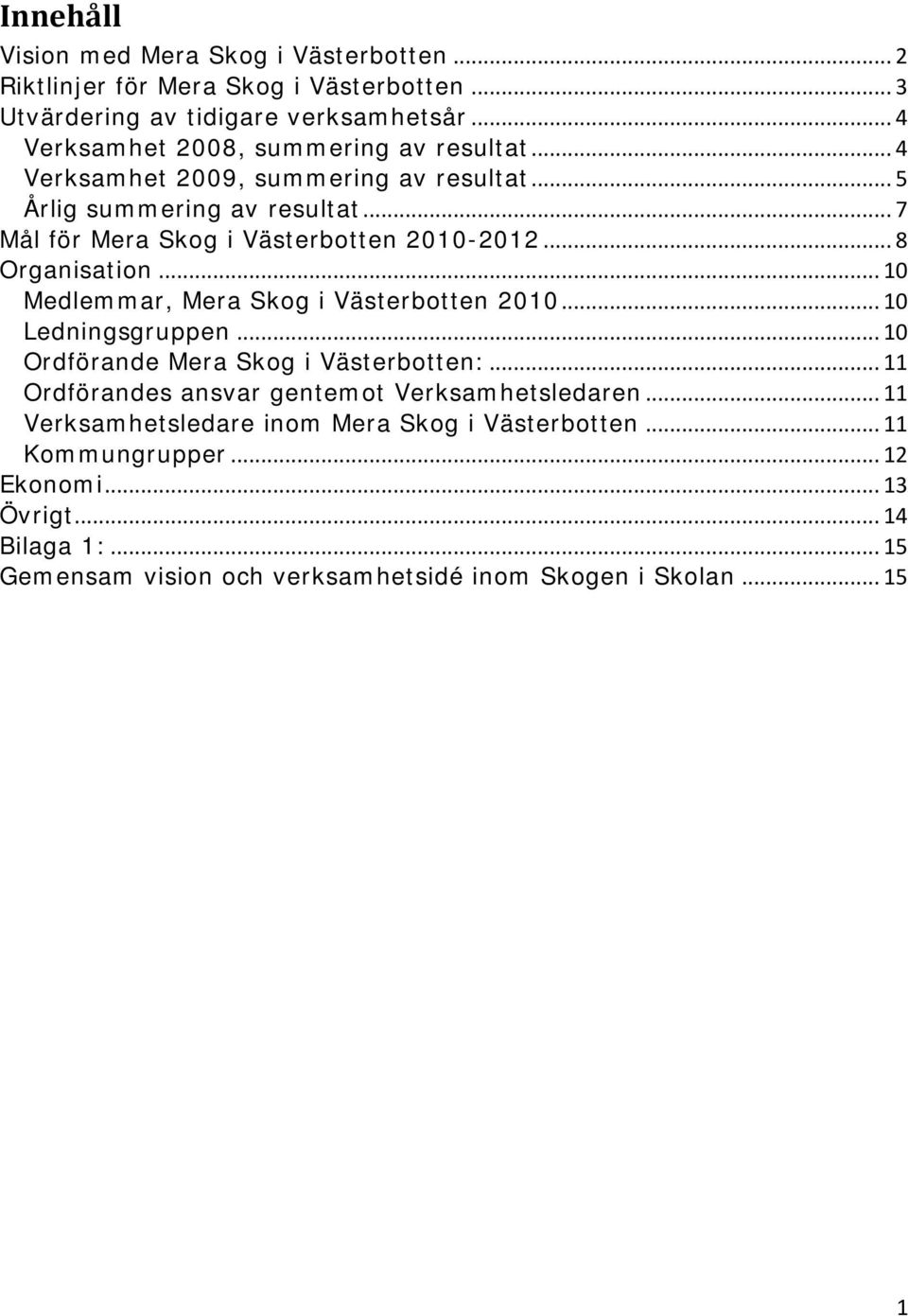 .. 8 Organisation... 10 Medlemmar, Mera Skog i Västerbotten 2010... 10 Ledningsgruppen... 10 Ordförande Mera Skog i Västerbotten:.