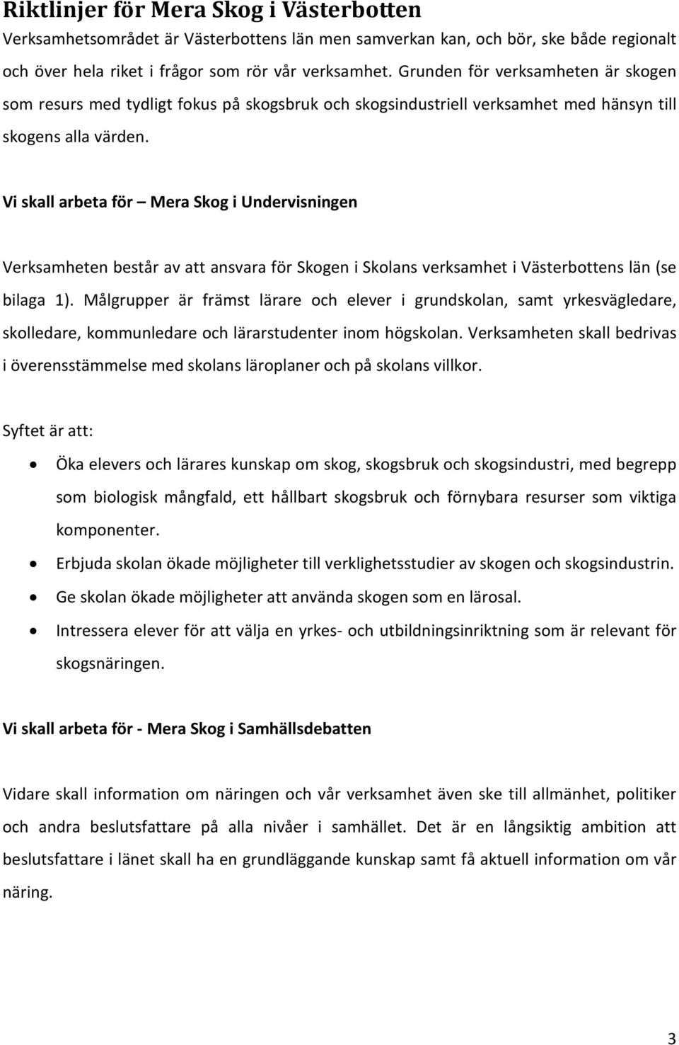 Vi skall arbeta för Mera Skog i Undervisningen Verksamheten består av att ansvara för Skogen i Skolans verksamhet i Västerbottens län (se bilaga 1).