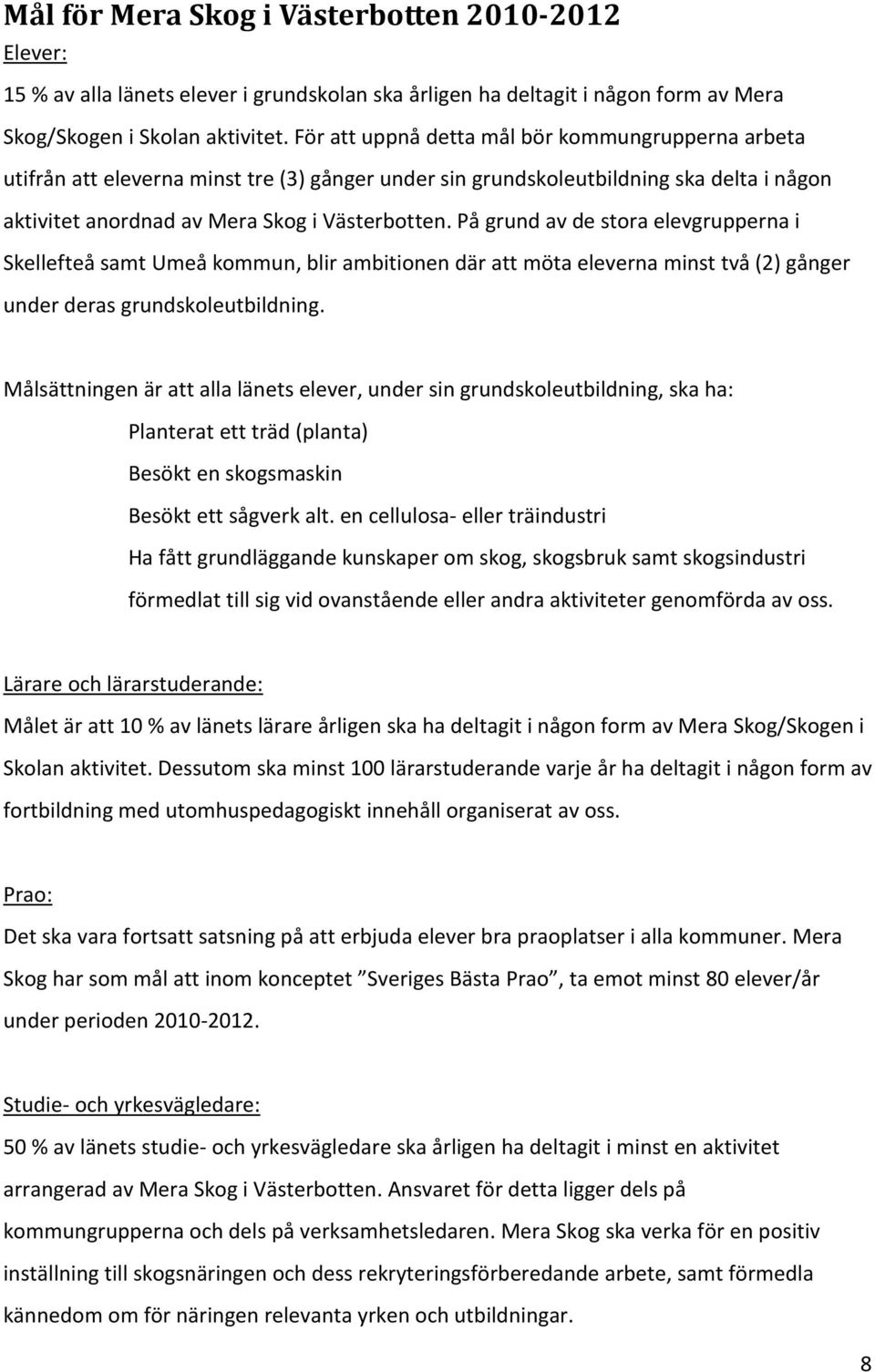 På grund av de stora elevgrupperna i Skellefteå samt Umeå kommun, blir ambitionen där att möta eleverna minst två (2) gånger under deras grundskoleutbildning.