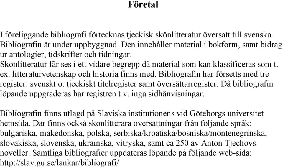 litteraturvetenskap och historia finns med. Bibliografin har försetts med tre register: svenskt o. tjeckiskt titelregister samt översättarregister. Då bibliografin löpande uppgraderas har registren t.