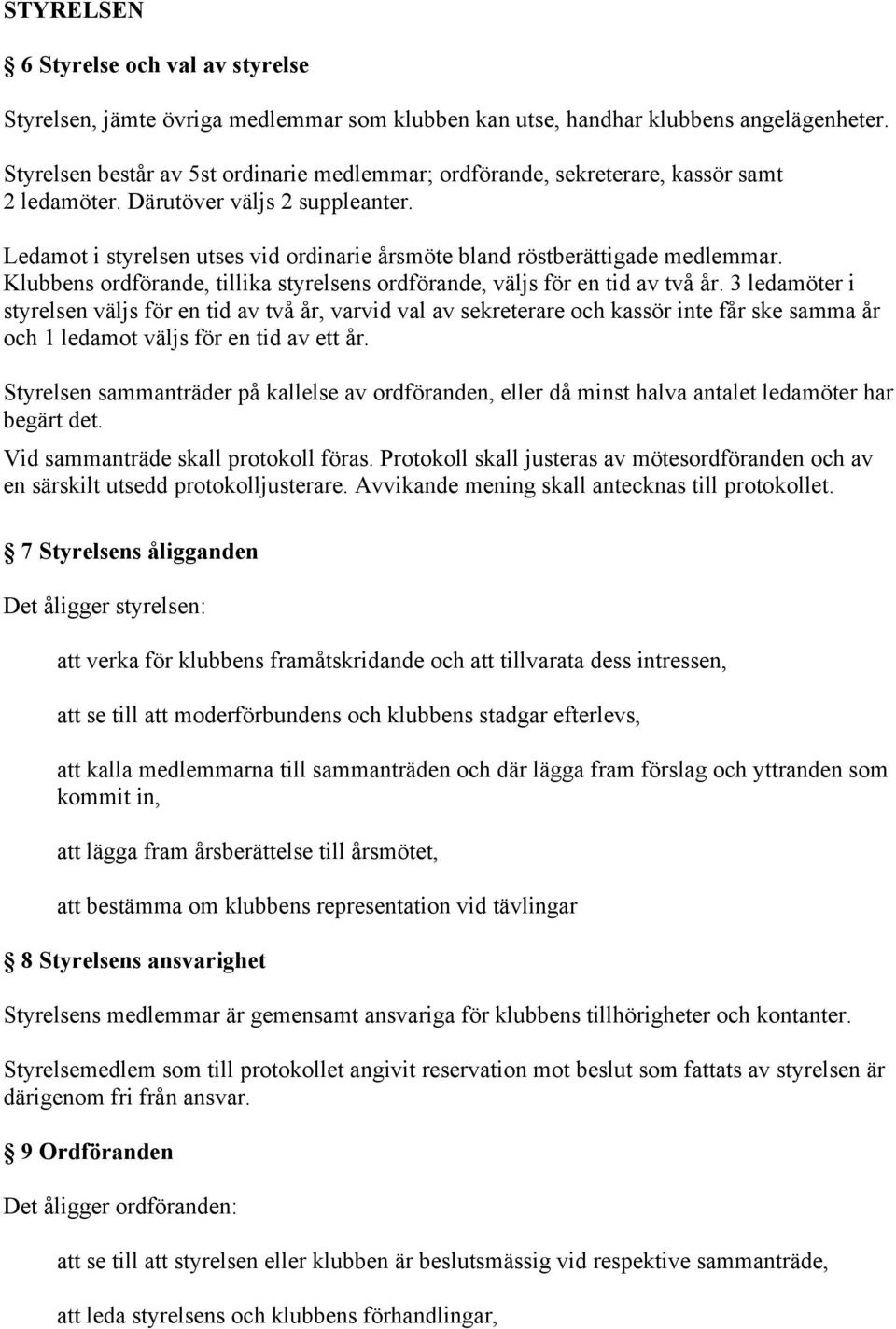 Ledamot i styrelsen utses vid ordinarie årsmöte bland röstberättigade medlemmar. Klubbens ordförande, tillika styrelsens ordförande, väljs för en tid av två år.