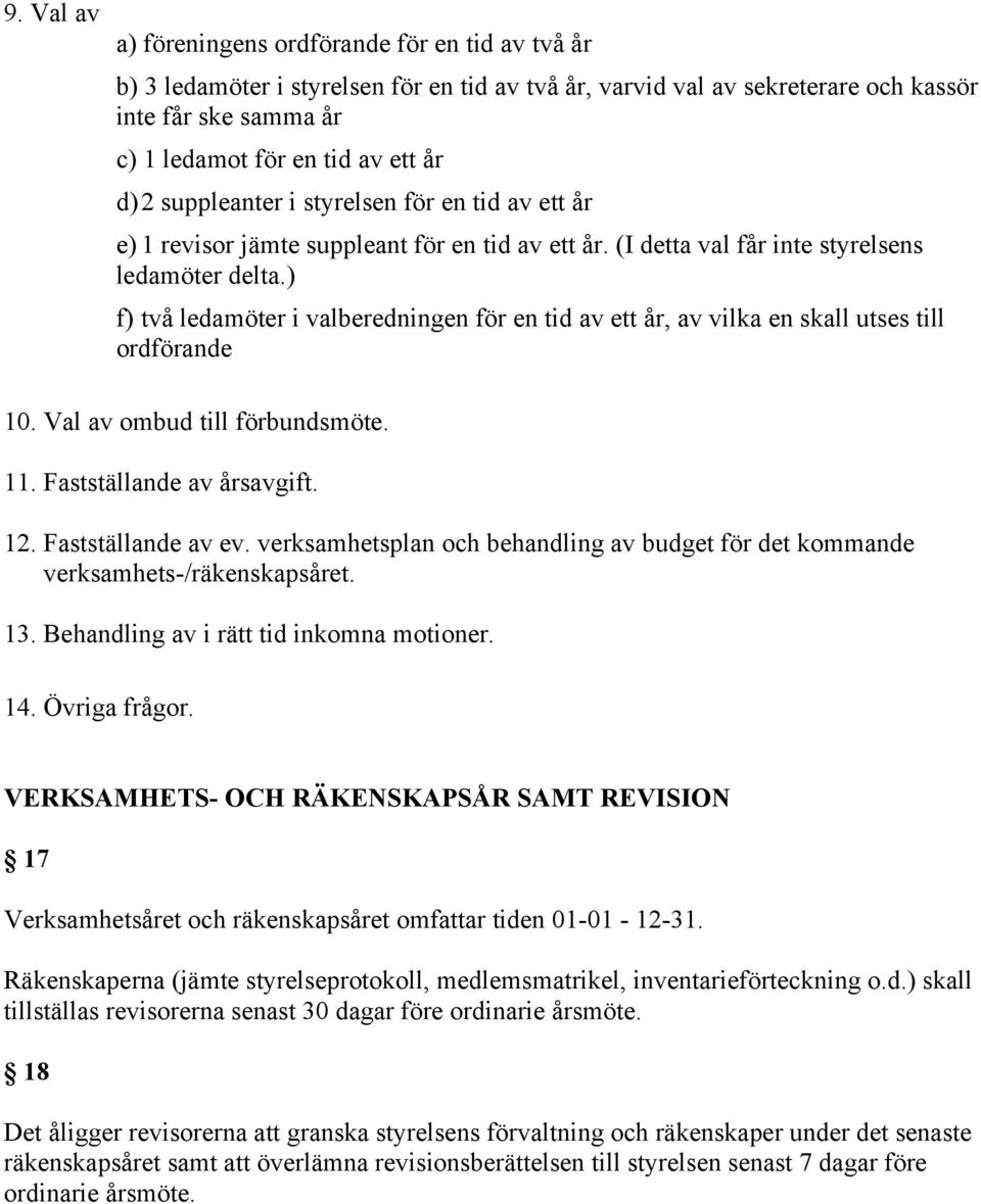 ) f) två ledamöter i valberedningen för en tid av ett år, av vilka en skall utses till ordförande 10. Val av ombud till förbundsmöte. 11. Fastställande av årsavgift. 12. Fastställande av ev.