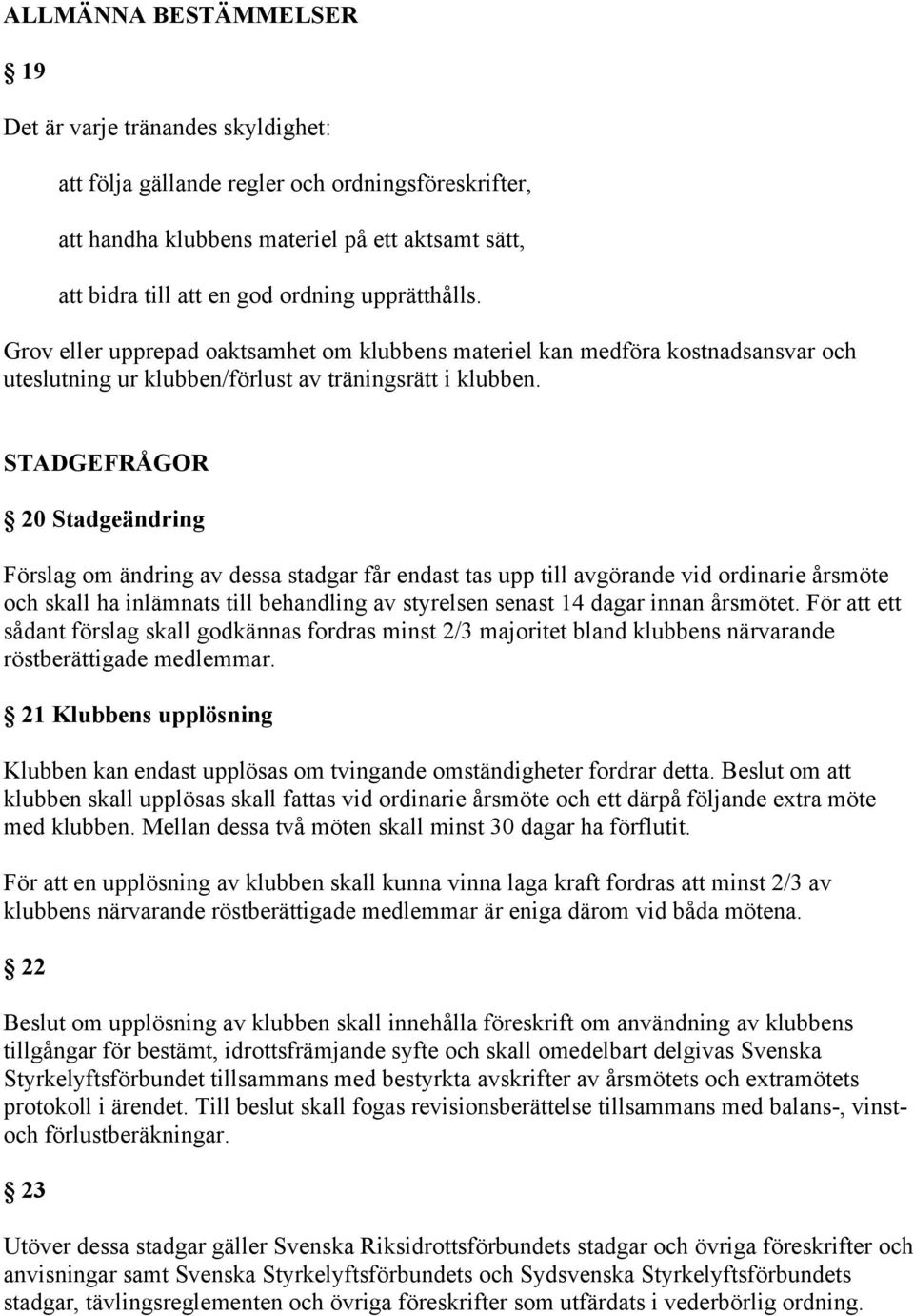 STADGEFRÅGOR 20 Stadgeändring Förslag om ändring av dessa stadgar får endast tas upp till avgörande vid ordinarie årsmöte och skall ha inlämnats till behandling av styrelsen senast 14 dagar innan