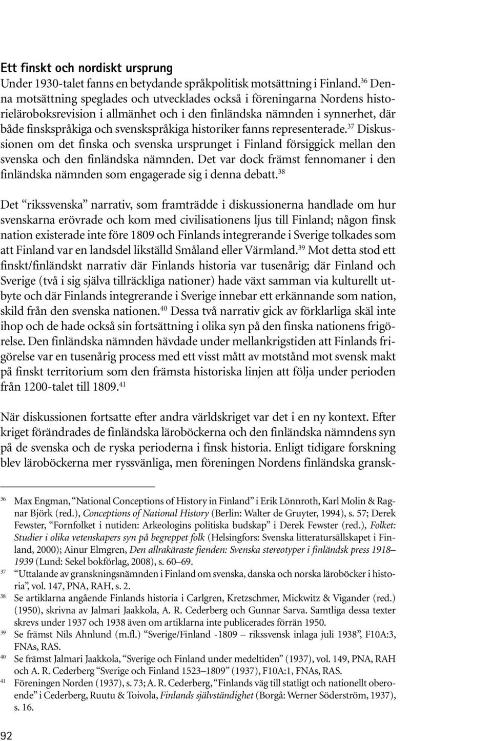 historiker fanns representerade. 37 Diskussionen om det finska och svenska ursprunget i Finland försiggick mellan den svenska och den finländska nämnden.