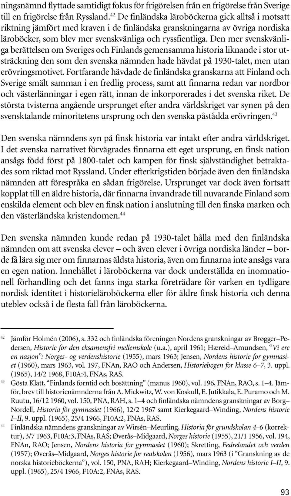 Den mer svenskvänliga berättelsen om Sveriges och Finlands gemensamma historia liknande i stor utsträckning den som den svenska nämnden hade hävdat på 1930-talet, men utan erövringsmotivet.