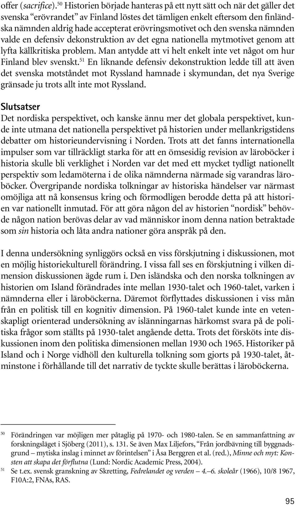 och den svenska nämnden valde en defensiv dekonstruktion av det egna nationella mytmotivet genom att lyfta källkritiska problem.