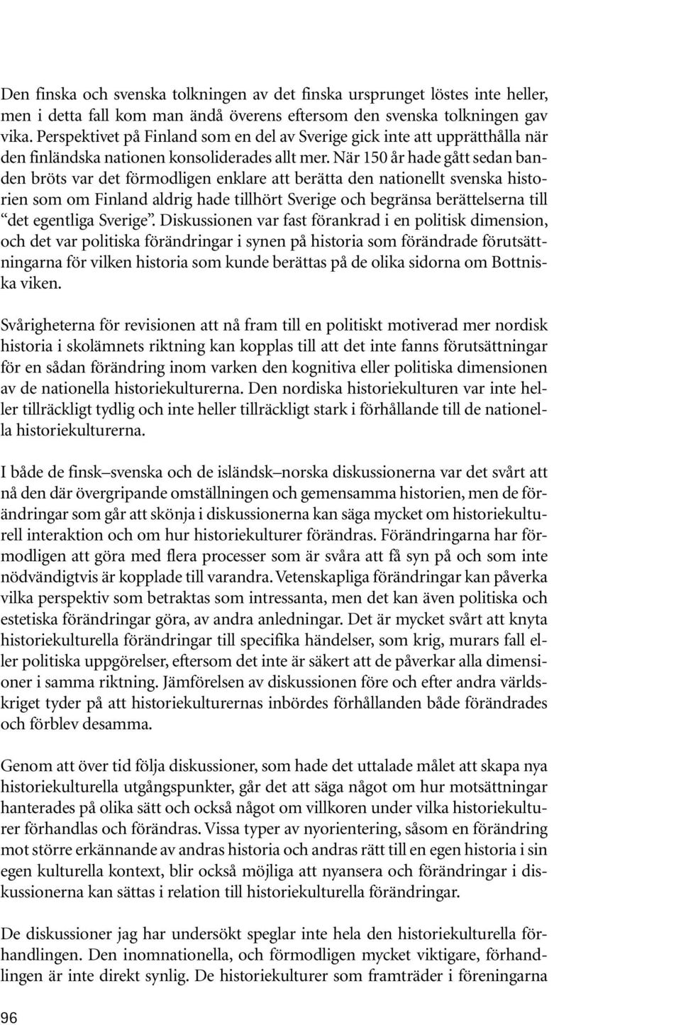 När 150 år hade gått sedan banden bröts var det förmodligen enklare att berätta den nationellt svenska historien som om Finland aldrig hade tillhört Sverige och begränsa berättelserna till det