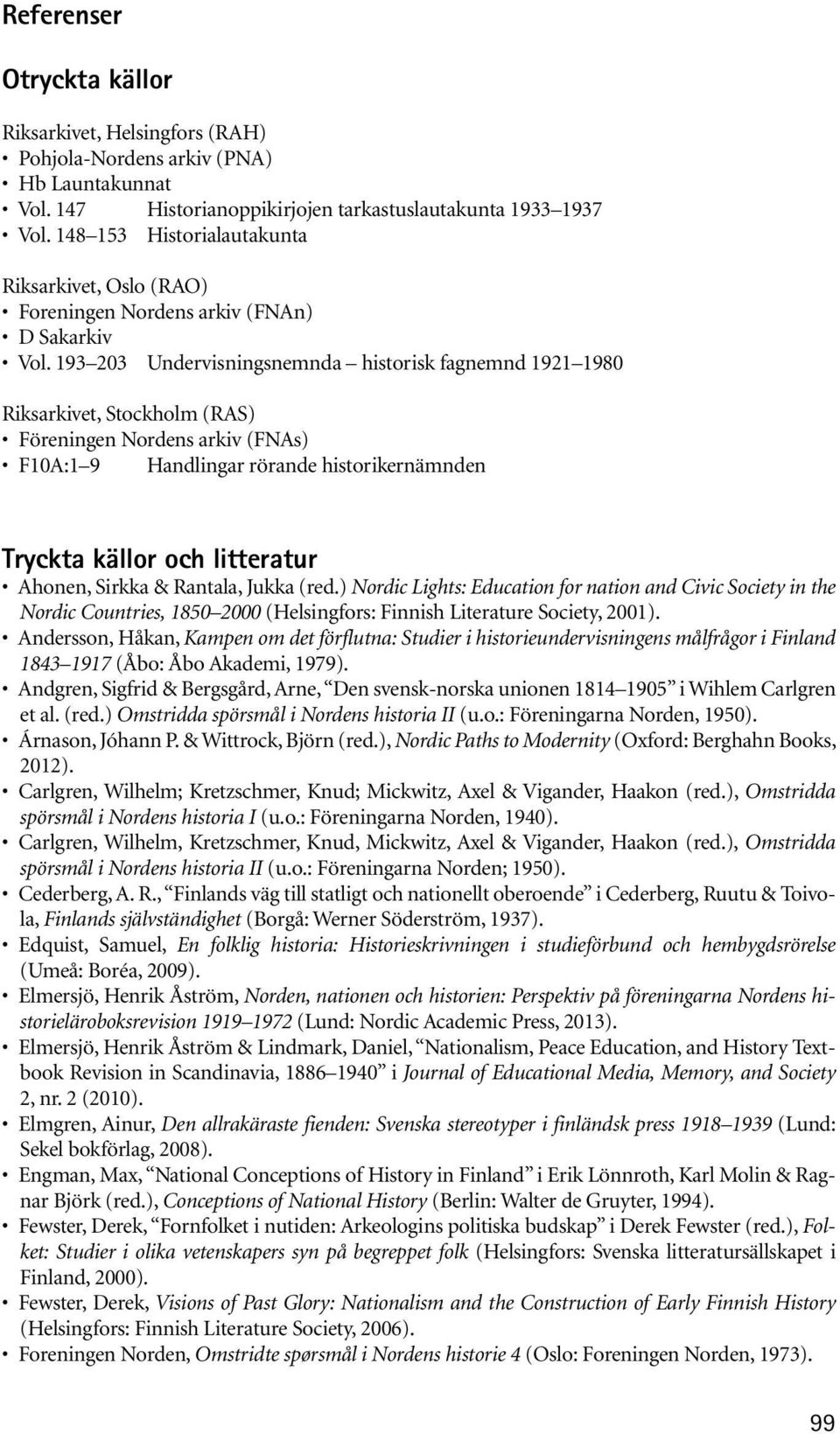 193 203 Undervisningsnemnda historisk fagnemnd 1921 1980 Riksarkivet, Stockholm (RAS) Föreningen Nordens arkiv (FNAs) F10A:1 9 Handlingar rörande historikernämnden Tryckta källor och litteratur