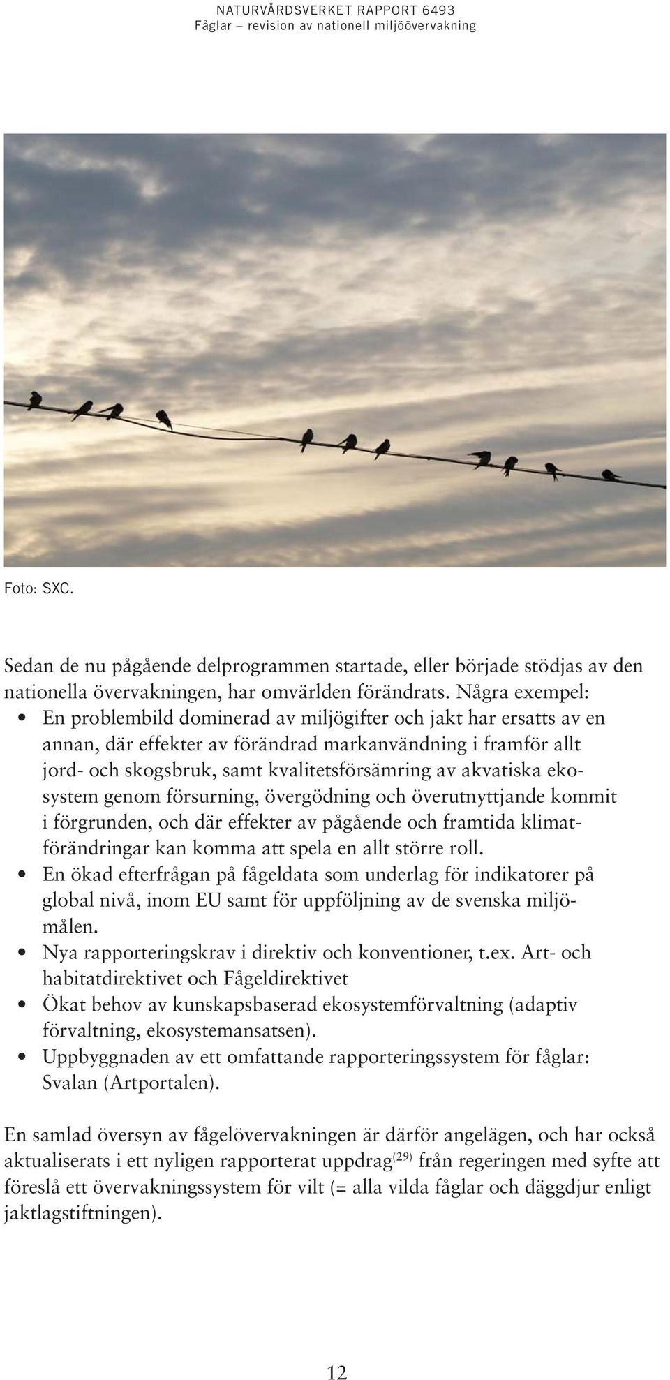 akvatiska ekosystem genom försurning, övergödning och överutnyttjande kommit i förgrunden, och där effekter av pågående och framtida klimatförändringar kan komma att spela en allt större roll.