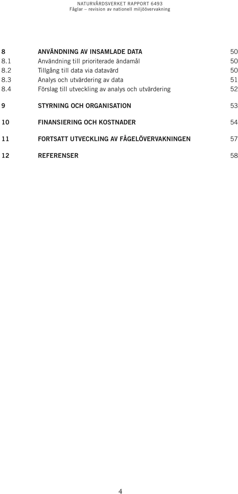 4 Förslag till utveckling av analys och utvärdering 52 9 Styrning och organisation 53