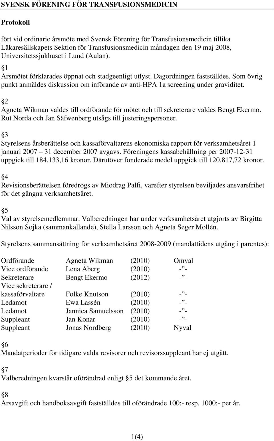 Som övrig punkt anmäldes diskussion om införande av anti-hpa 1a screening under graviditet. 2 Agneta Wikman valdes till ordförande för mötet och till sekreterare valdes Bengt Ekermo.