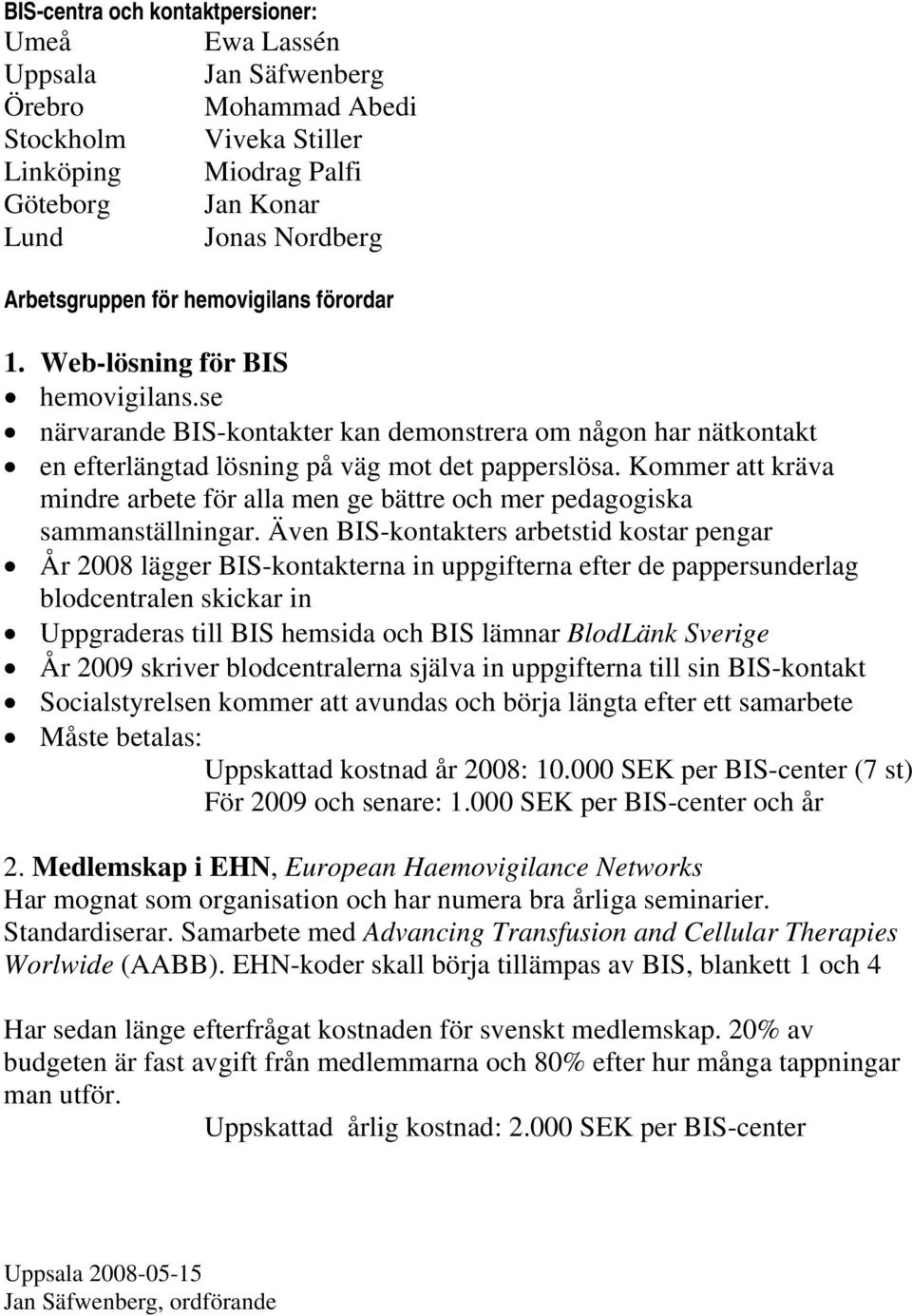 Kommer att kräva mindre arbete för alla men ge bättre och mer pedagogiska sammanställningar.