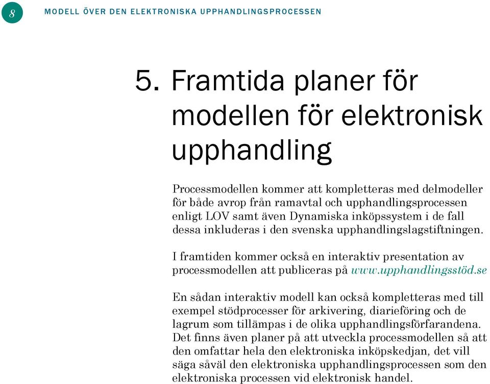 inköpssystem i de fall dessa inkluderas i den svenska upphandlingslagstiftningen. I framtiden kommer också en interaktiv presentation av processmodellen att publiceras på www.upphandlingsstöd.