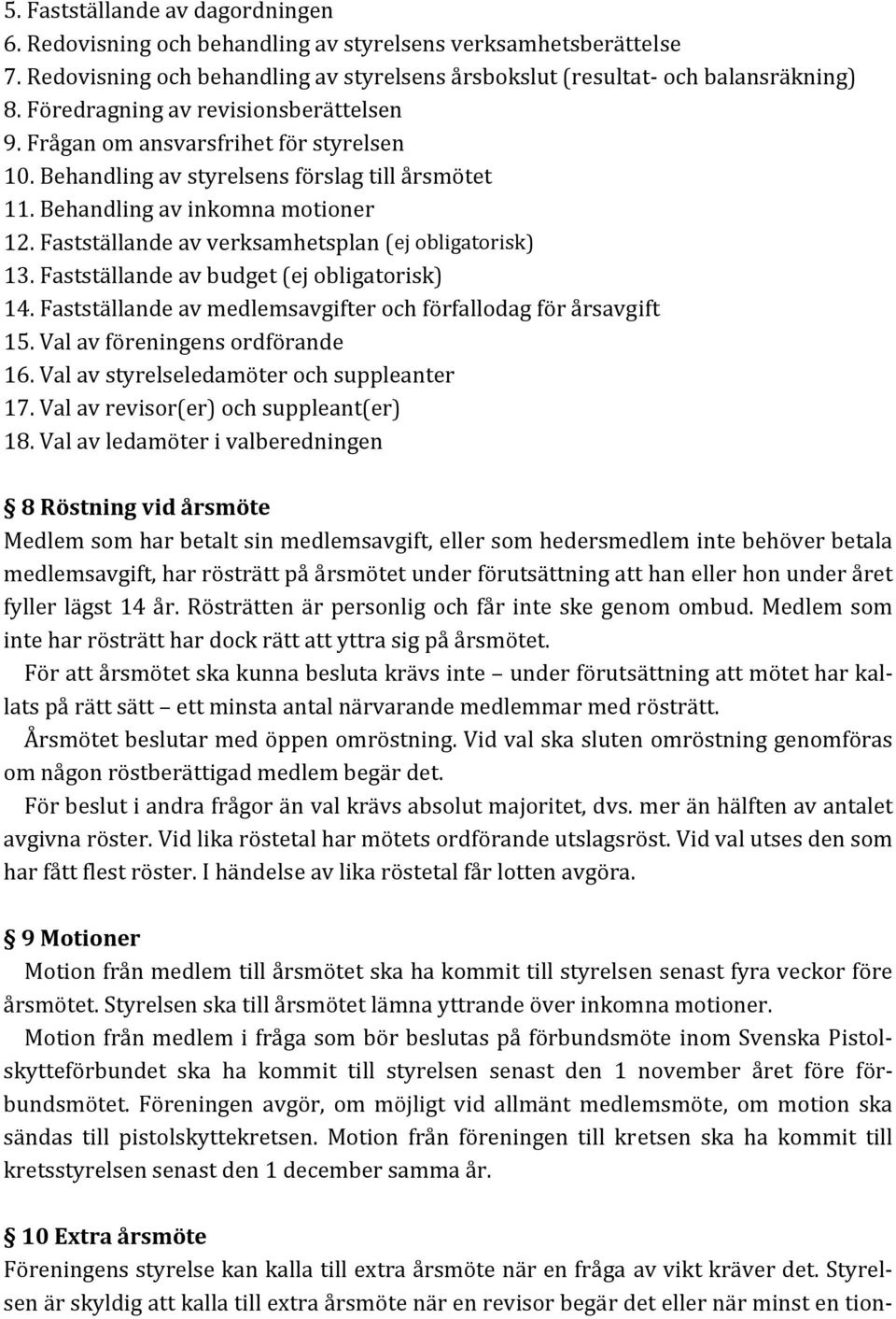 Fastställande av verksamhetsplan (ej obligatorisk) 13. Fastställande av budget (ej obligatorisk) 14. Fastställande av medlemsavgifter och förfallodag för årsavgift 15.