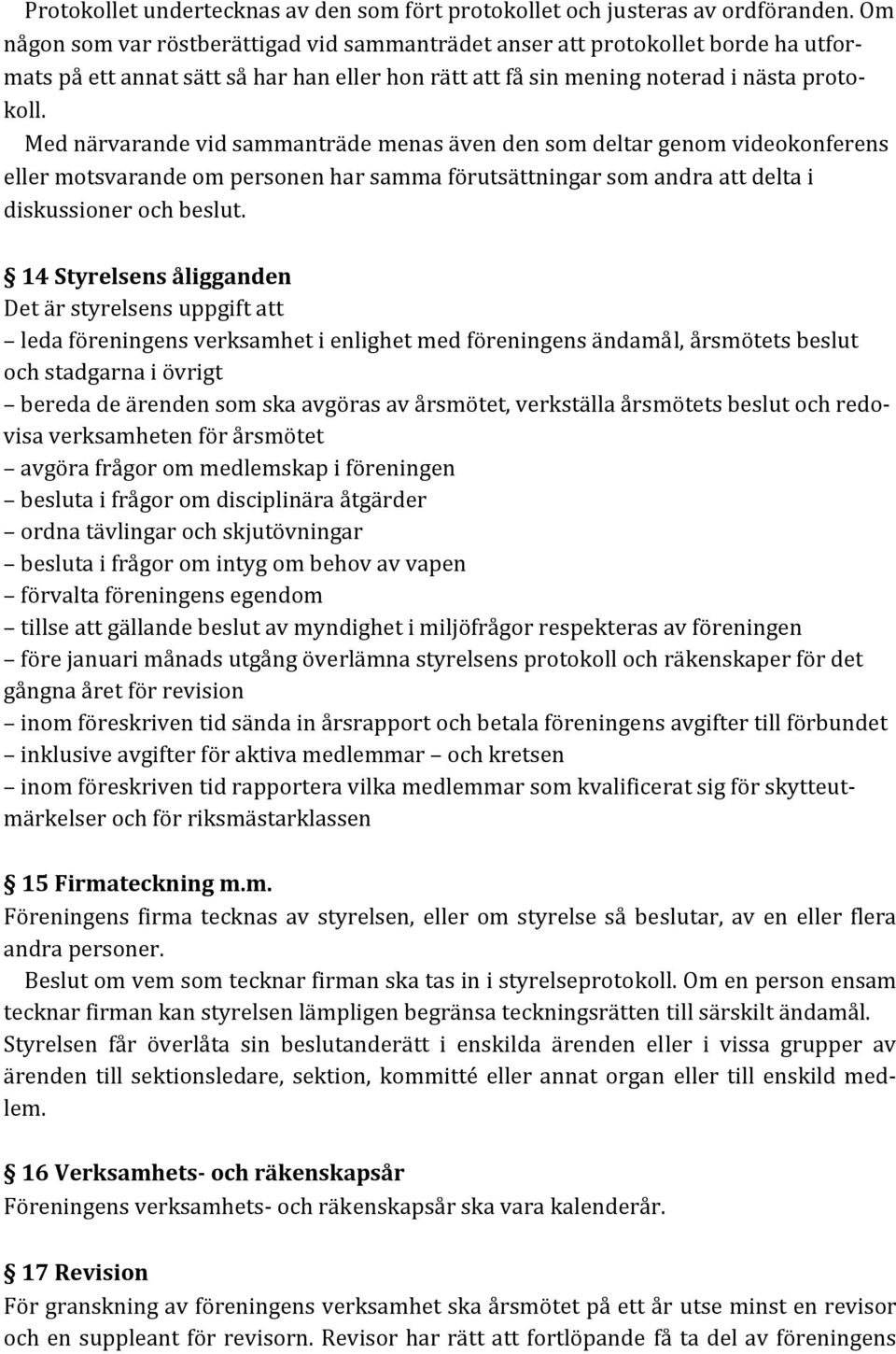 Med närvarande vid sammanträde menas även den som deltar genom videokonferens eller motsvarande om personen har samma förutsättningar som andra att delta i diskussioner och beslut.