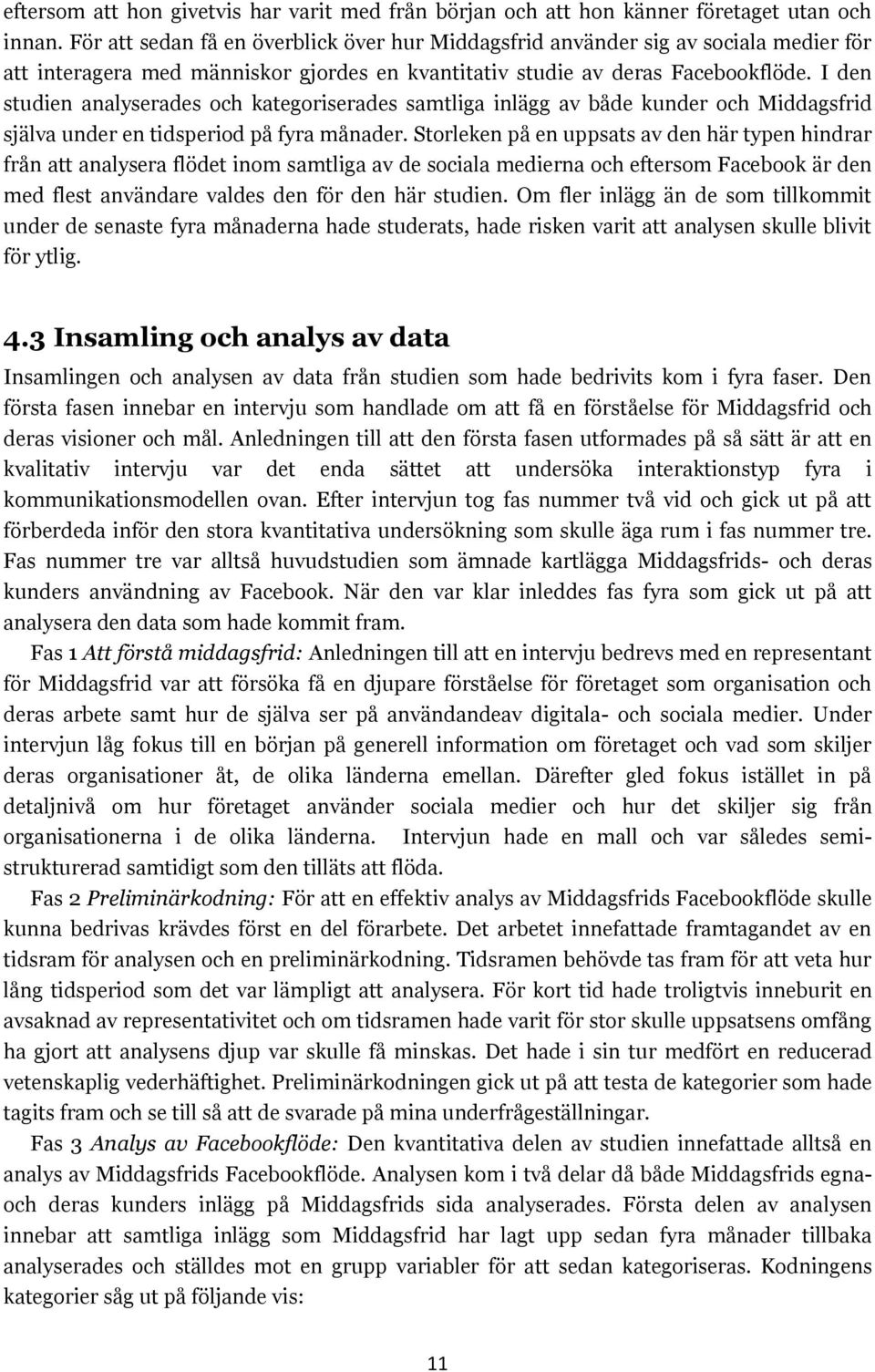 I den studien analyserades och kategoriserades samtliga av både kunder och Middagsfrid själva under en tidsperiod på fyra månader.