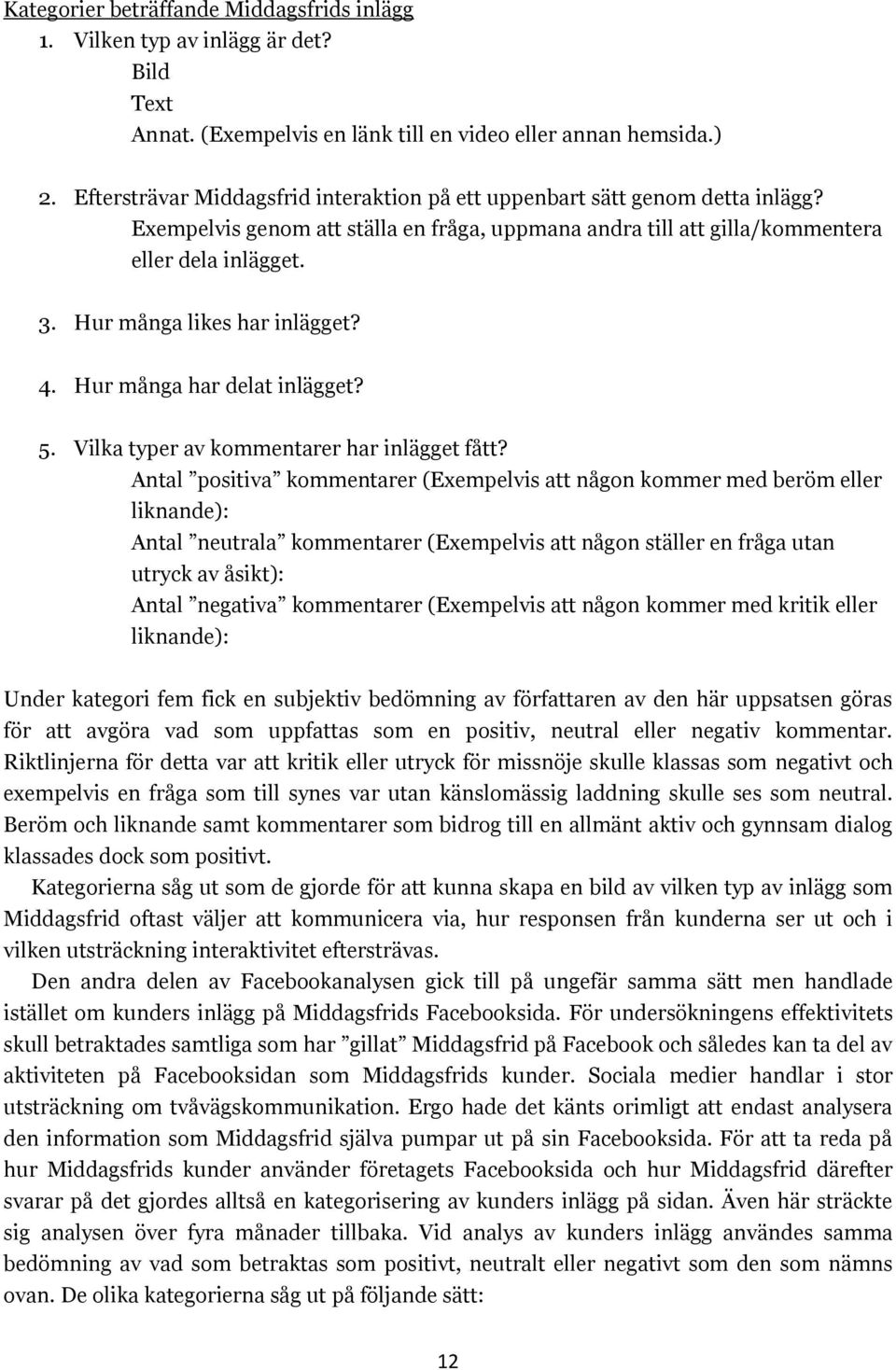 Hur många har delat et? 5. Vilka typer av kommentarer har et fått?