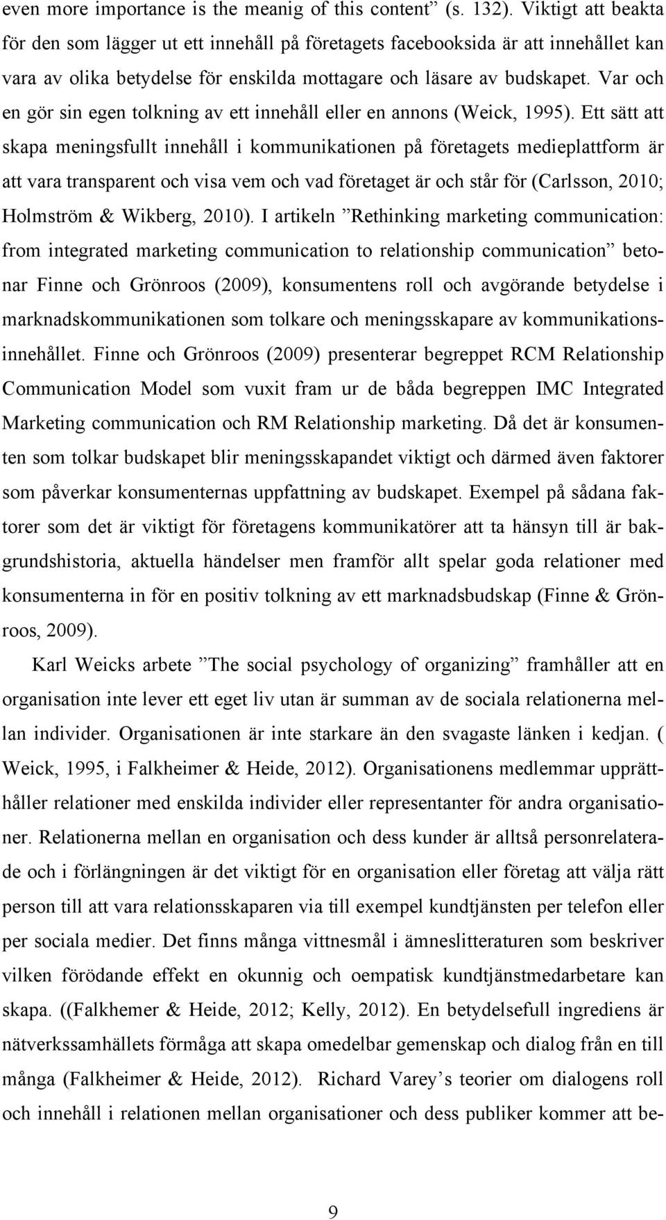 Var och en gör sin egen tolkning av ett innehåll eller en annons (Weick, 1995).