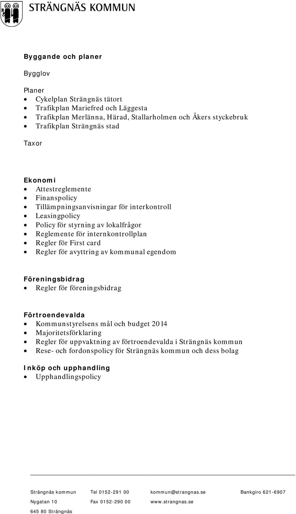 Reglemente för internkontrollplan Regler för First card Regler för avyttring av kommunal egendom Föreningsbidrag Regler för föreningsbidrag Förtroendevalda