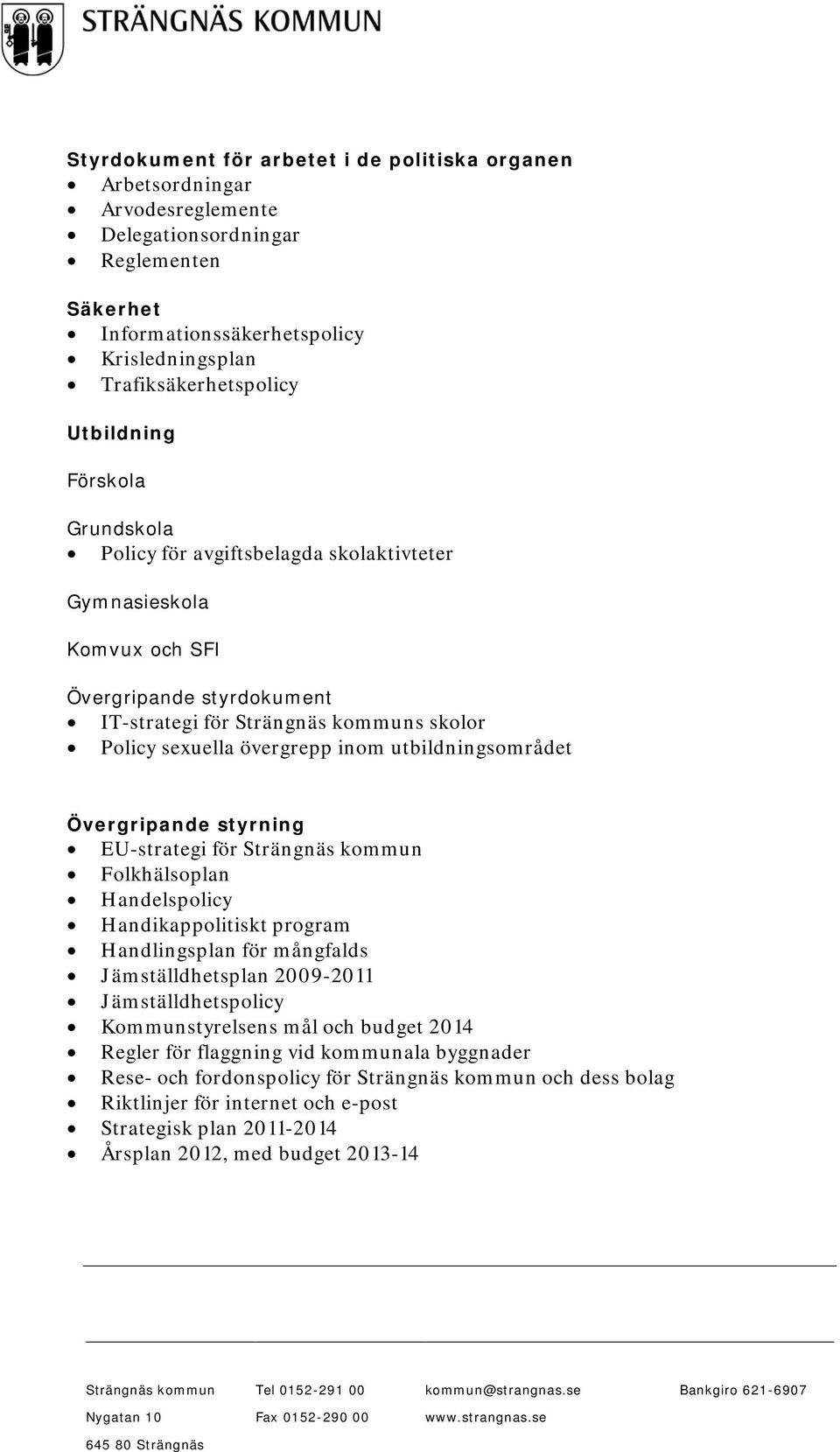 utbildningsområdet Övergripande styrning EU-strategi för Folkhälsoplan Handelspolicy Handikappolitiskt program Handlingsplan för mångfalds Jämställdhetsplan 2009-2011 Jämställdhetspolicy