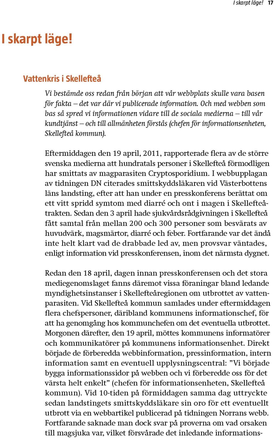 Eftermiddagen den 19 april, 2011, rapporterade flera av de större svenska medierna att hundratals personer i Skellefteå förmodligen har smittats av magparasiten Cryptosporidium.