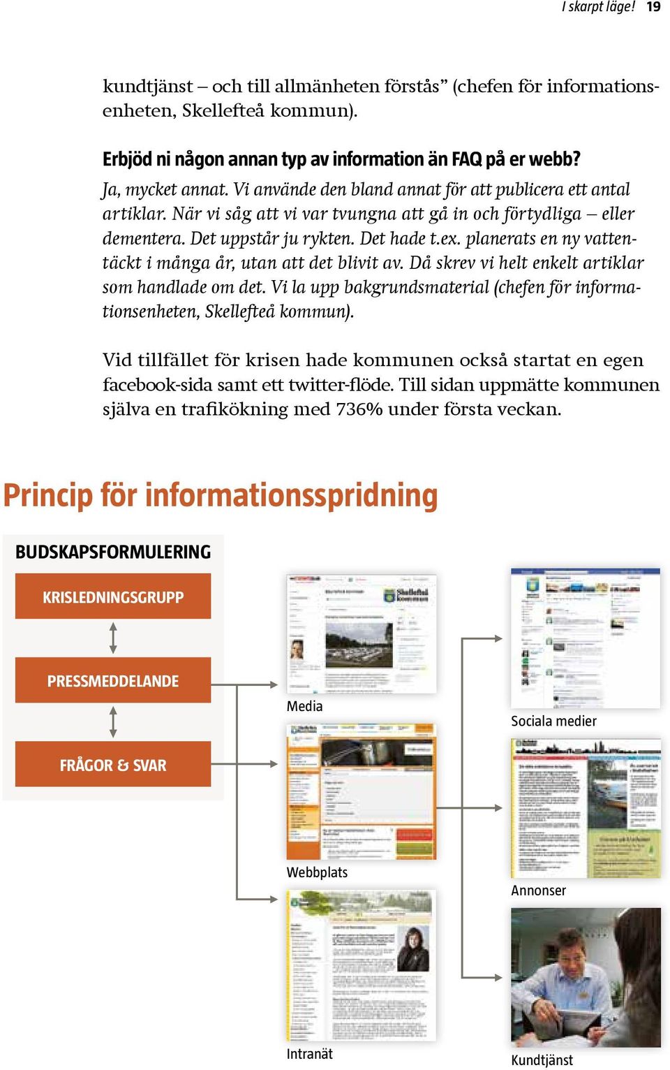 planerats en ny vattentäckt i många år, utan att det blivit av. Då skrev vi helt enkelt artiklar som handlade om det. Vi la upp bakgrundsmaterial (chefen för informationsenheten, Skellefteå kommun).