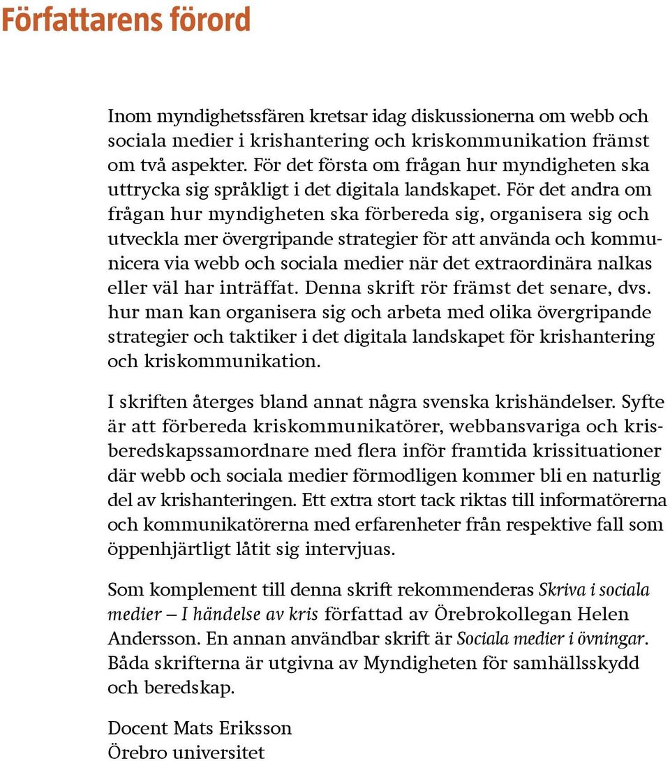 För det andra om frågan hur myndigheten ska förbereda sig, organisera sig och utveckla mer övergripande strategier för att använda och kommunicera via webb och sociala medier när det extraordinära