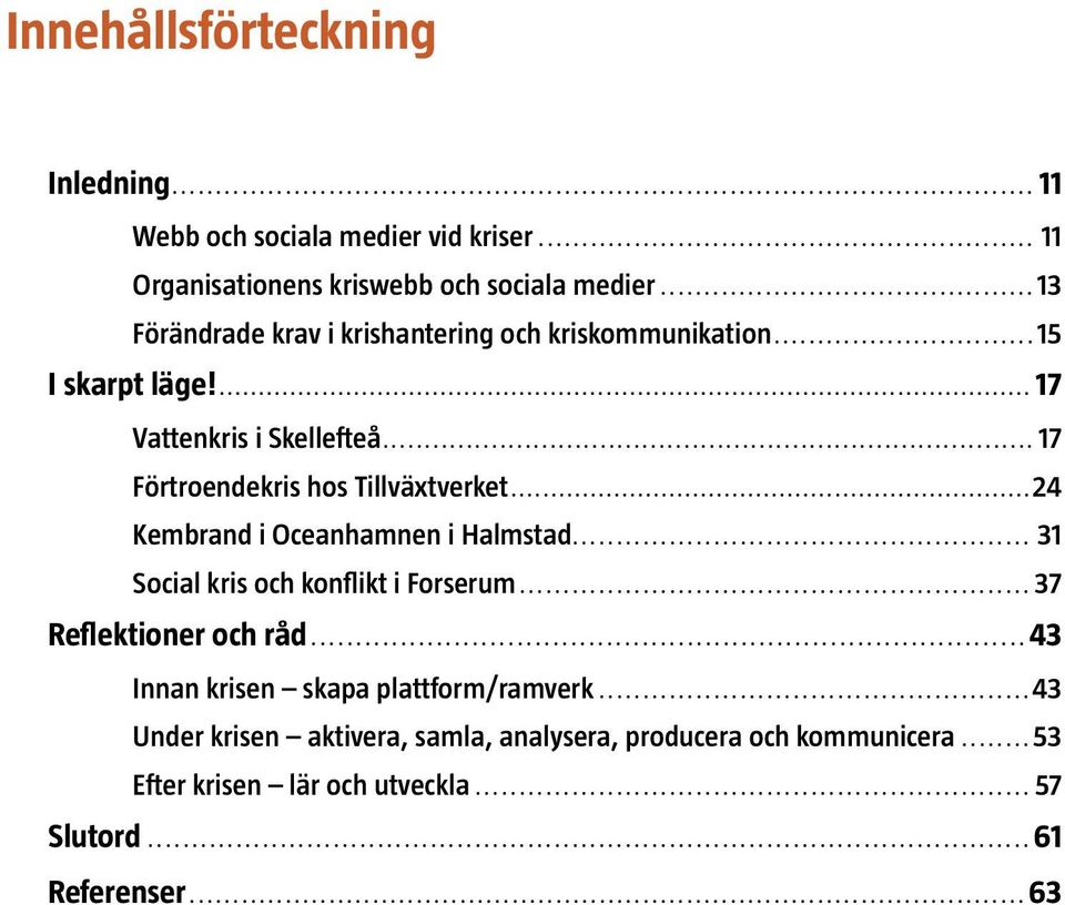 ..17 Förtroendekris hos Tillväxtverket...24 Kembrand i Oceanhamnen i Halmstad... 31 Social kris och konflikt i Forserum.