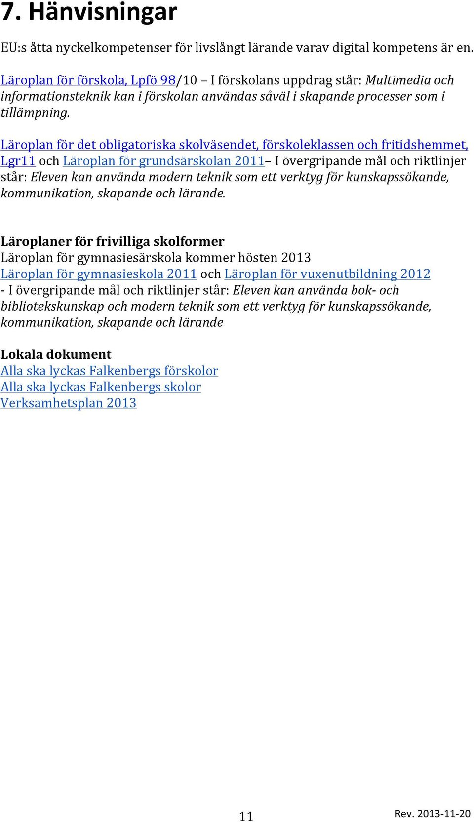 Läroplan för det obligatoriska skolväsendet, förskoleklassen och fritidshemmet, Lgr11 och Läroplan för grundsärskolan 2011 I övergripande mål och riktlinjer står: Eleven kan använda modern teknik som