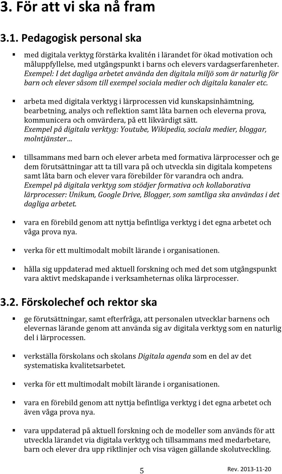 Exempel: I det dagliga arbetet använda den digitala miljö som är naturlig för barn och elever såsom till exempel sociala medier och digitala kanaler etc.