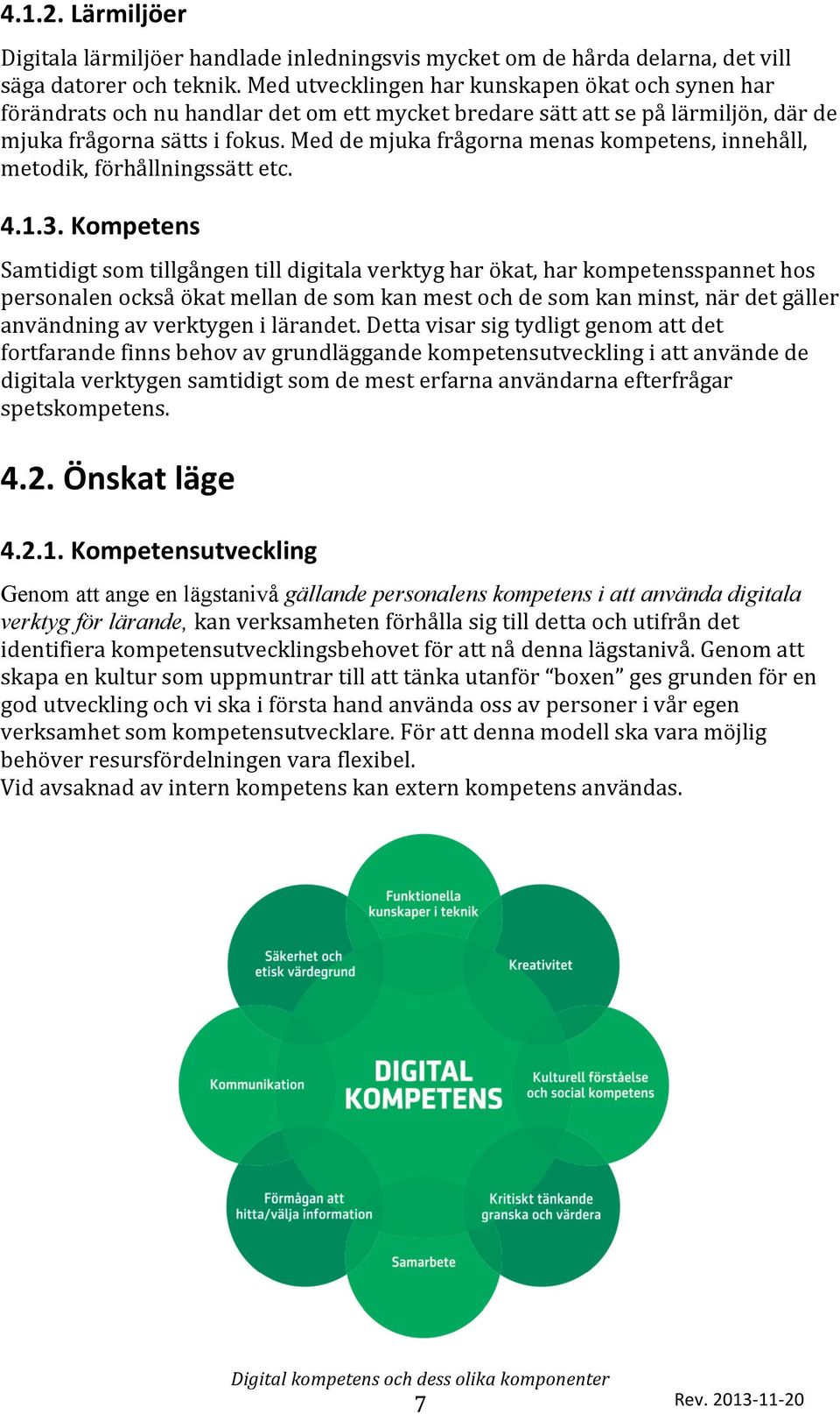 Med de mjuka frågorna menas kompetens, innehåll, metodik, förhållningssätt etc. 4.1.3.