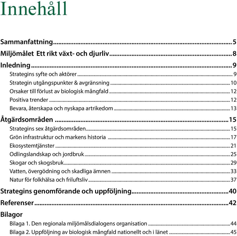 ..15 Grön infrastruktur och markens historia...17 Ekosystemtjänster...21 Odlingslandskap och jordbruk...25 Skogar och skogsbruk...29 Vatten, övergödning och skadliga ämnen.