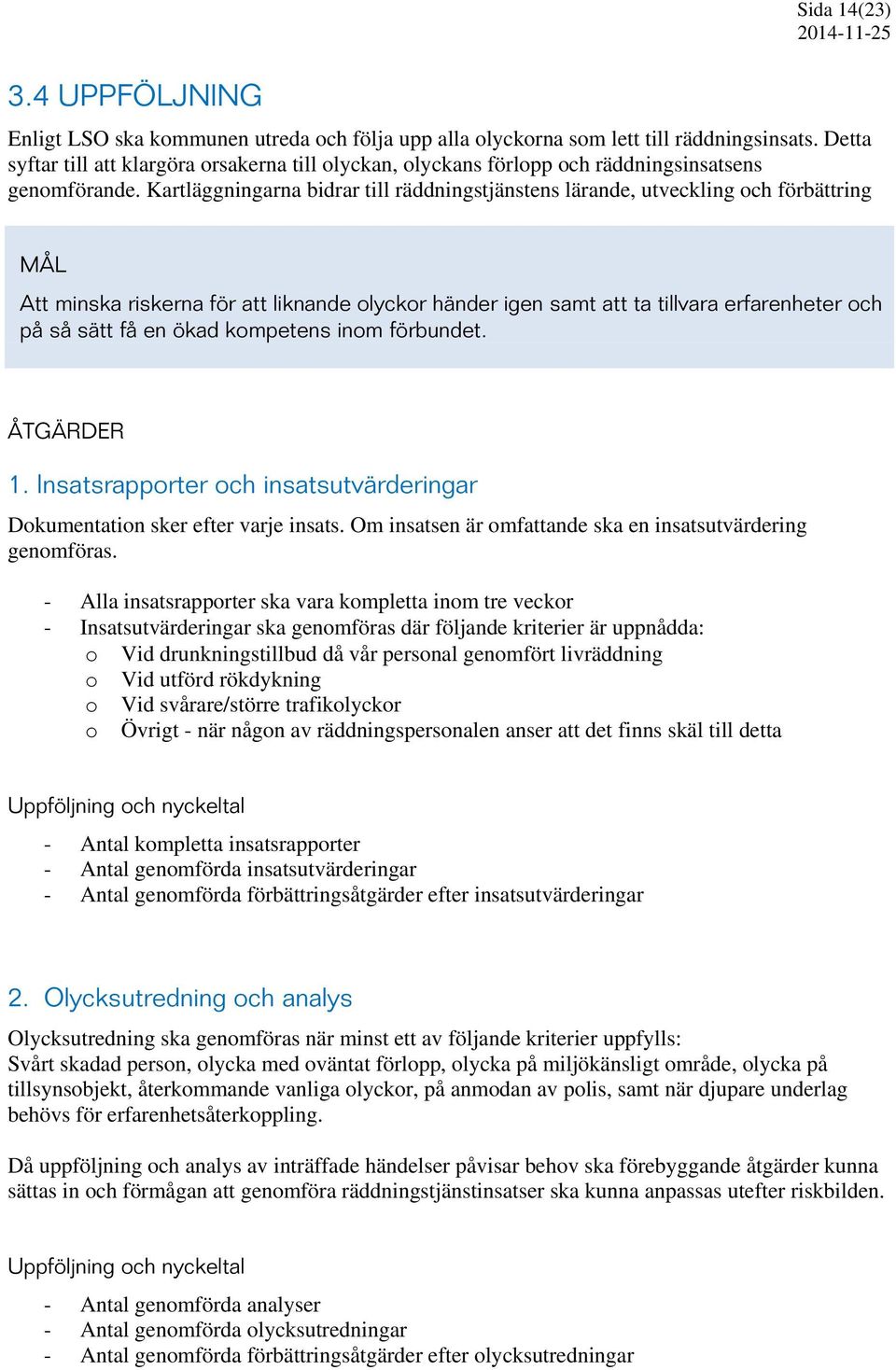 Kartläggningarna bidrar till räddningstjänstens lärande, utveckling och förbättring MÅL Att minska riskerna för att liknande olyckor händer igen samt att ta tillvara erfarenheter och på så sätt få en