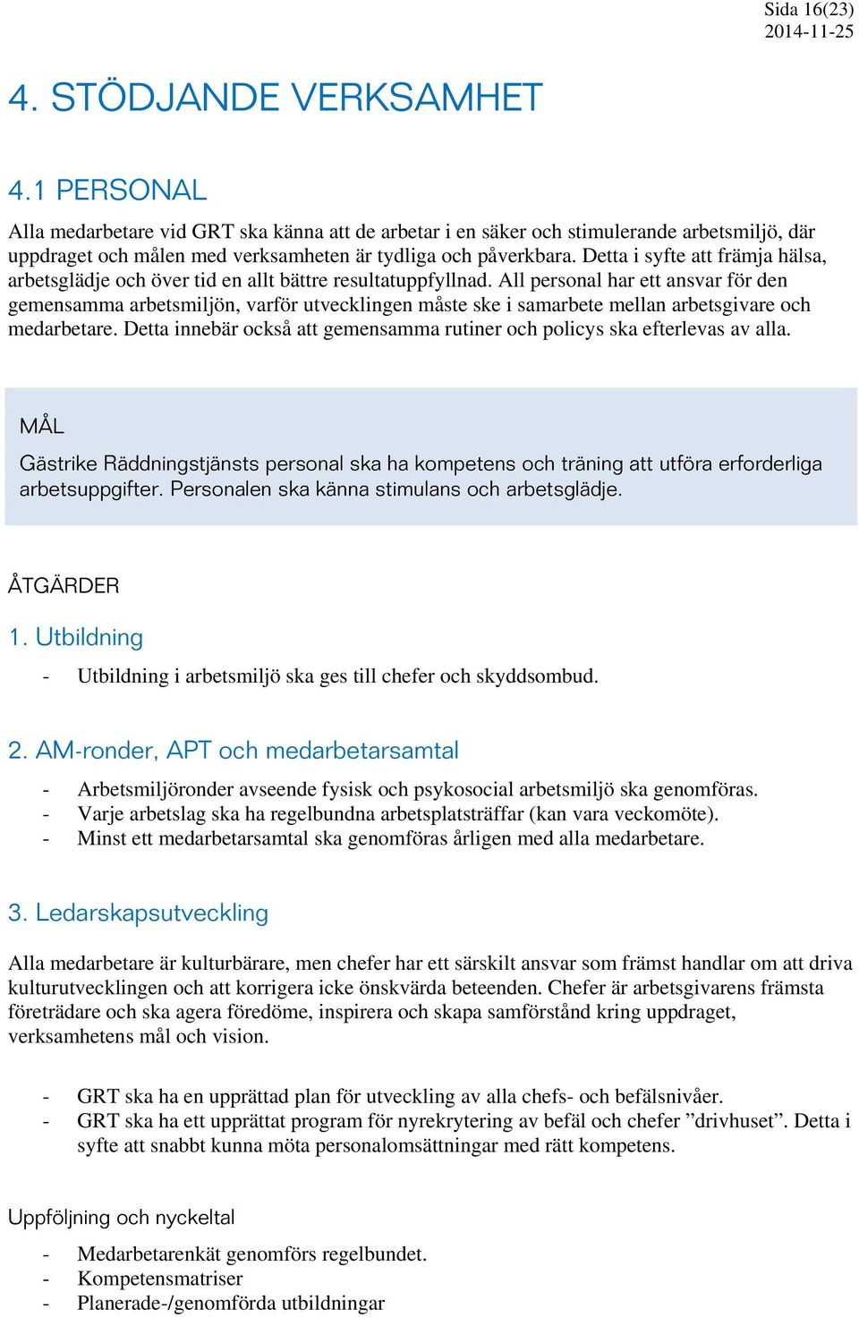 Detta i syfte att främja hälsa, arbetsglädje och över tid en allt bättre resultatuppfyllnad.