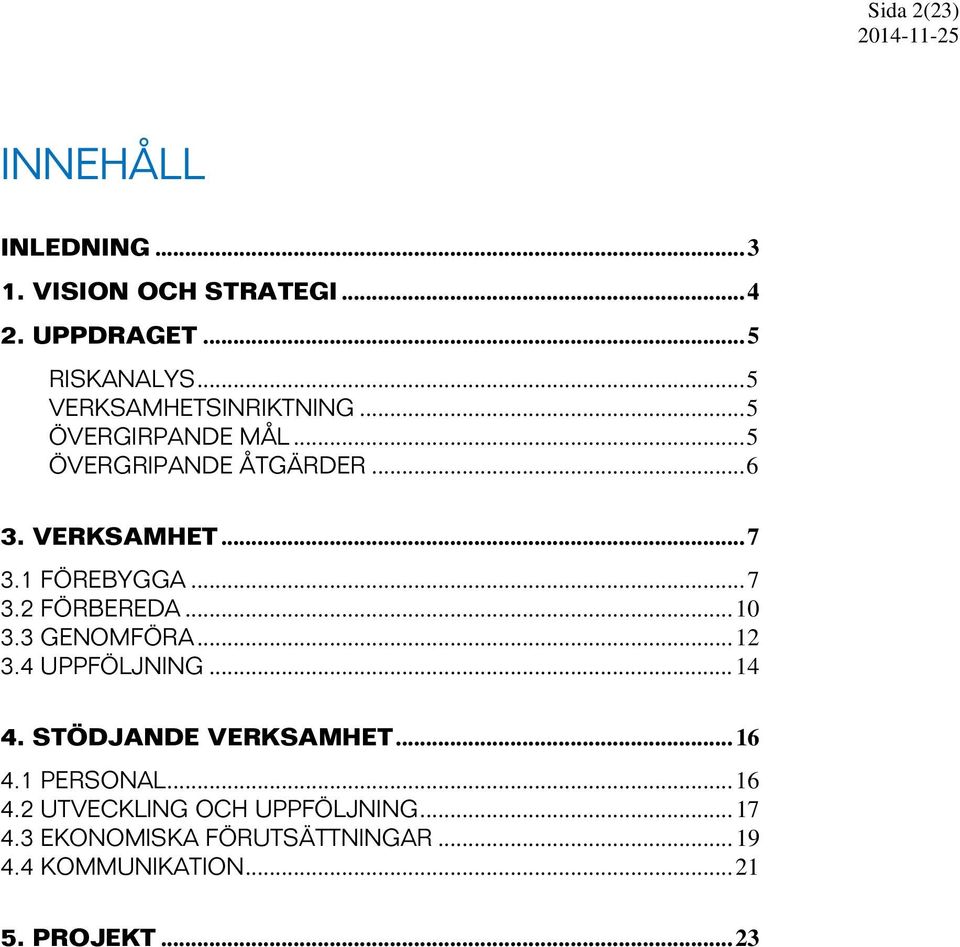 1 FÖREBYGGA... 7 3.2 FÖRBEREDA... 10 3.3 GENOMFÖRA... 12 3.4 UPPFÖLJNING... 14 4. STÖDJANDE VERKSAMHET... 16 4.