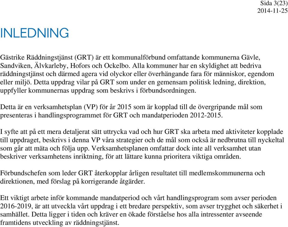 Detta uppdrag vilar på GRT som under en gemensam politisk ledning, direktion, uppfyller kommunernas uppdrag som beskrivs i förbundsordningen.