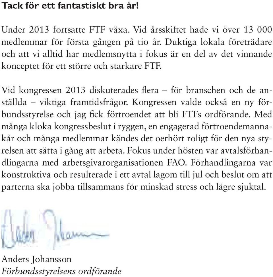 Vid kongressen 2013 diskuterades flera för branschen och de anställda viktiga framtidsfrågor. Kongressen valde också en ny förbundsstyrelse och jag fick förtroendet att bli FTFs ordförande.