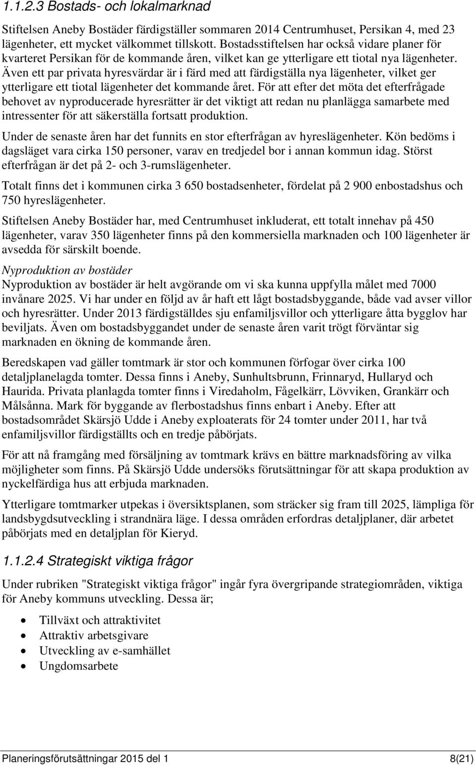 Även ett par privata hyresvärdar är i färd med att färdigställa nya lägenheter, vilket ger ytterligare ett tiotal lägenheter det kommande året.