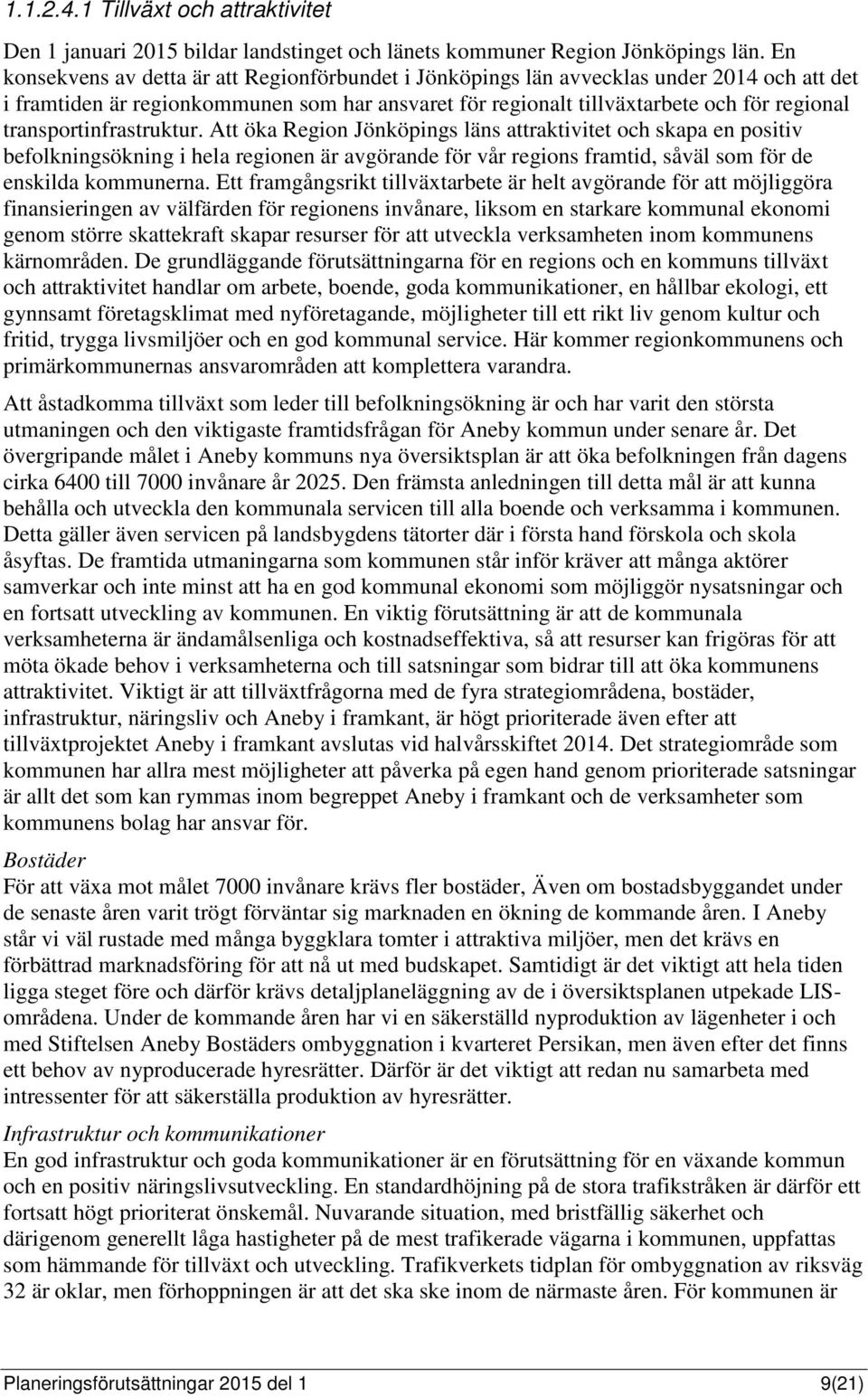 transportinfrastruktur. Att öka Region Jönköpings läns attraktivitet och skapa en positiv befolkningsökning i hela regionen är avgörande för vår regions framtid, såväl som för de enskilda kommunerna.