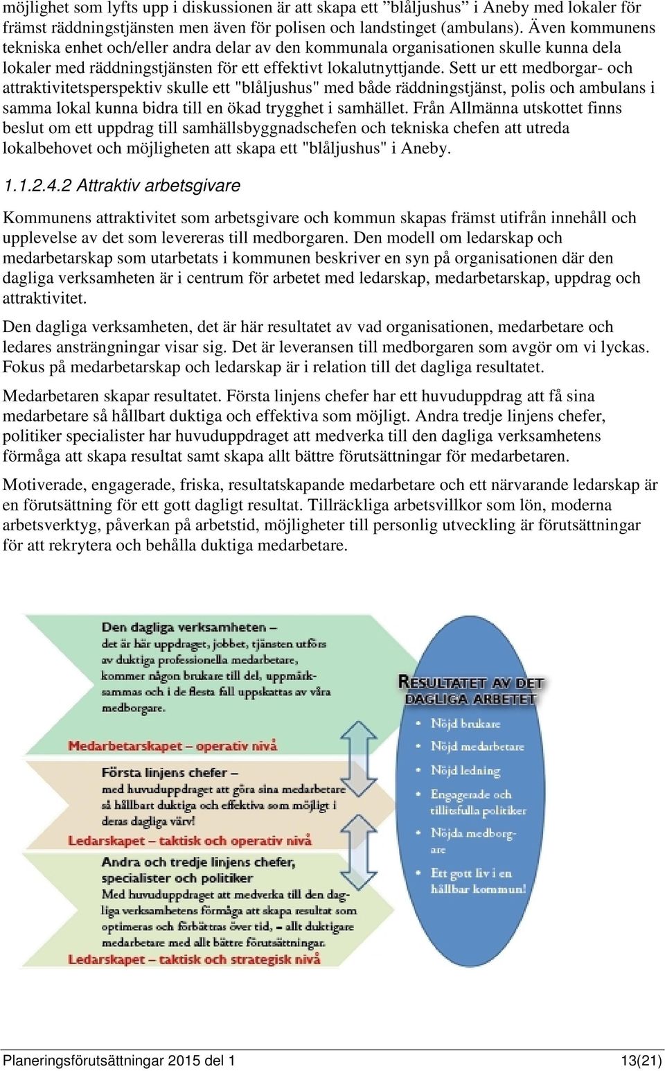 Sett ur ett medborgar- och attraktivitetsperspektiv skulle ett "blåljushus" med både räddningstjänst, polis och ambulans i samma lokal kunna bidra till en ökad trygghet i samhället.