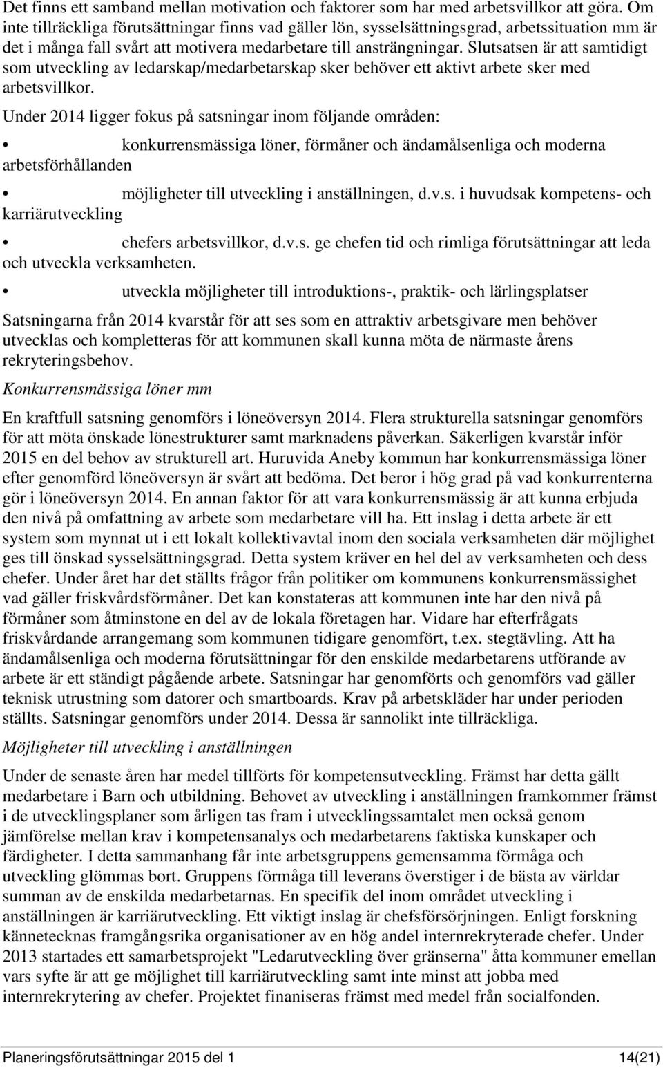 Slutsatsen är att samtidigt som utveckling av ledarskap/medarbetarskap sker behöver ett aktivt arbete sker med arbetsvillkor.