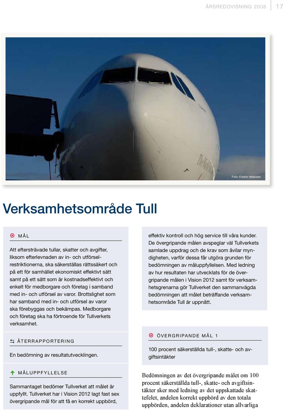 Brottslighet som har samband med in- och utförsel av varor ska förebyggas och bekämpas. Medborgare och företag ska ha förtroende för Tullverkets verksam het.