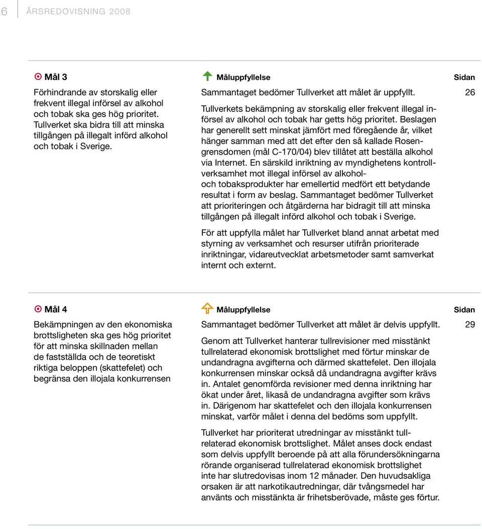 Tullverket ska bidra till att minska har generellt sett minskat jämfört med föregående år, vilket tillgången på illegalt införd alkohol hänger samman med att det efter den så kallade Rosengrensdomen