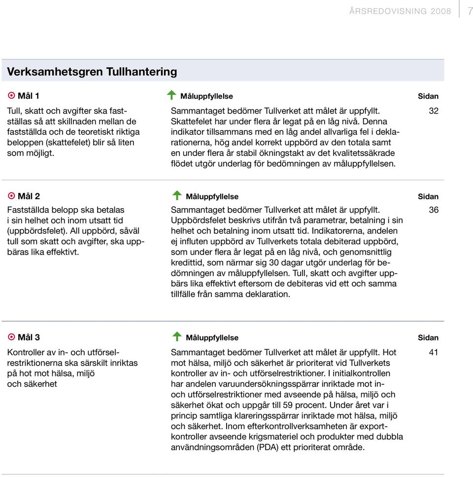 Denna indikator tillsammans med en låg andel allvarliga fel i deklarationerna, hög andel korrekt uppbörd av den totala samt en under flera år stabil ökningstakt av det kvalitetssäkrade flödet utgör