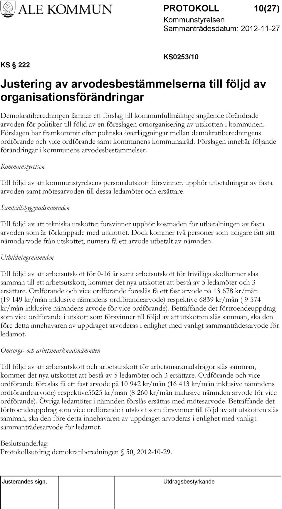 Förslagen har framkommit efter politiska överläggningar mellan demokratiberedningens ordförande och vice ordförande samt kommunens kommunalråd.