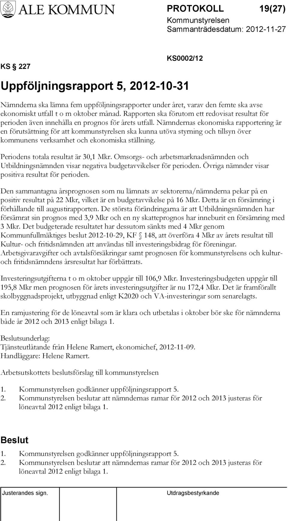 Nämndernas ekonomiska rapportering är en förutsättning för att kommunstyrelsen ska kunna utöva styrning och tillsyn över kommunens verksamhet och ekonomiska ställning.